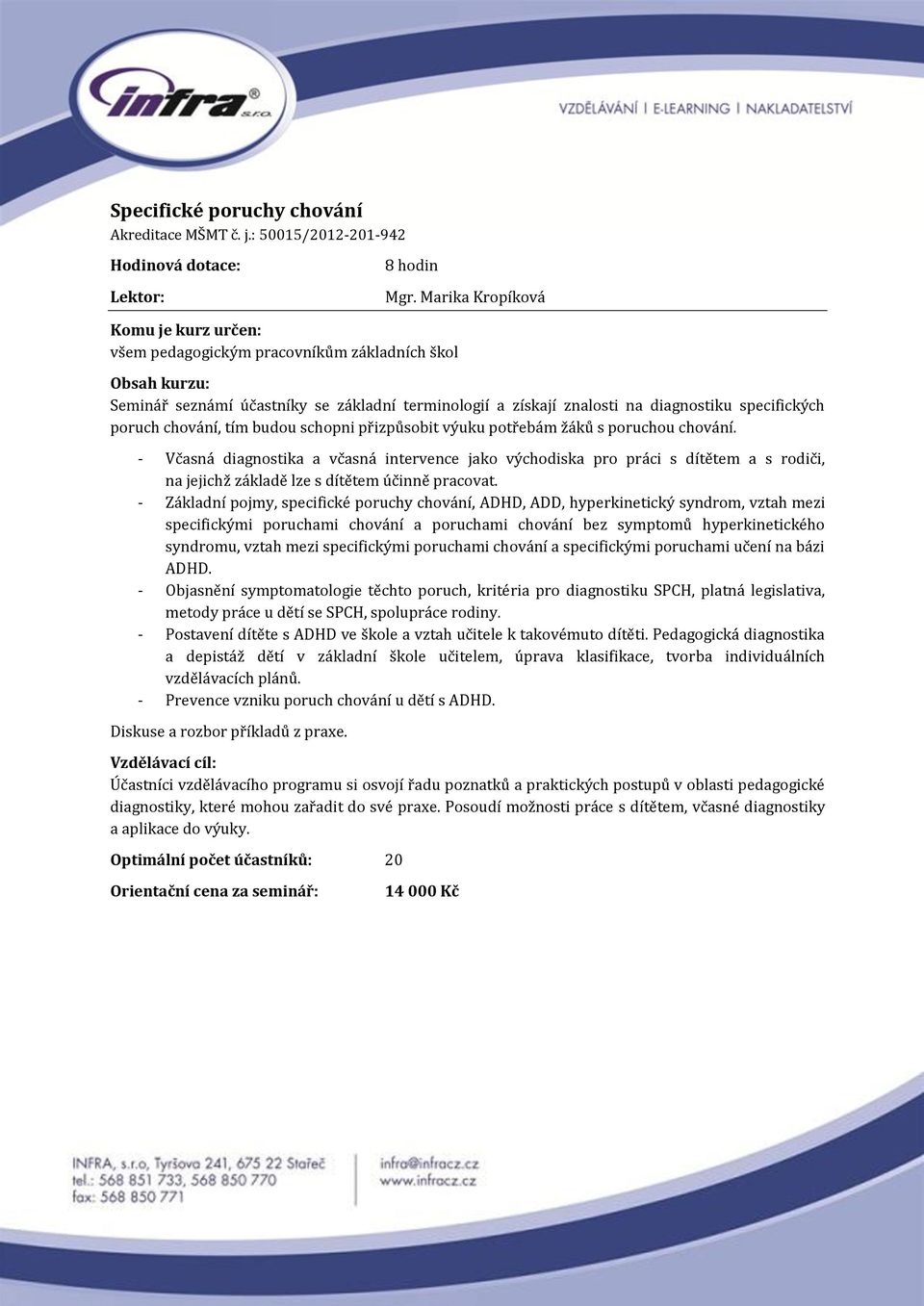 přizpůsobit výuku potřebám žáků s poruchou chování. - Včasná diagnostika a včasná intervence jako východiska pro práci s dítětem a s rodiči, na jejichž základě lze s dítětem účinně pracovat.