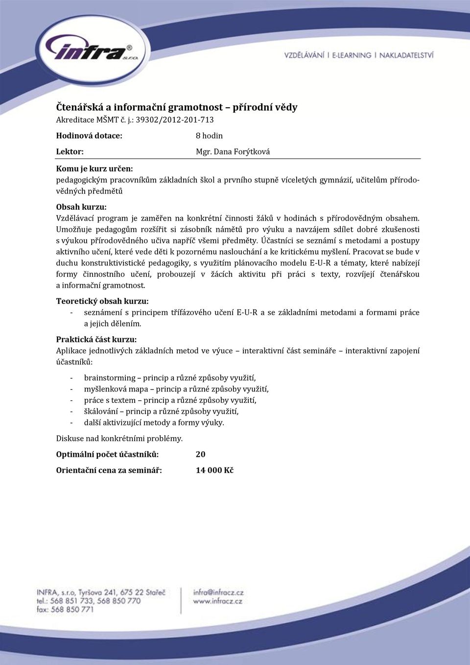 přírodovědným obsahem. Umožňuje pedagogům rozšířit si zásobník námětů pro výuku a navzájem sdílet dobré zkušenosti s výukou přírodovědného učiva napříč všemi předměty.