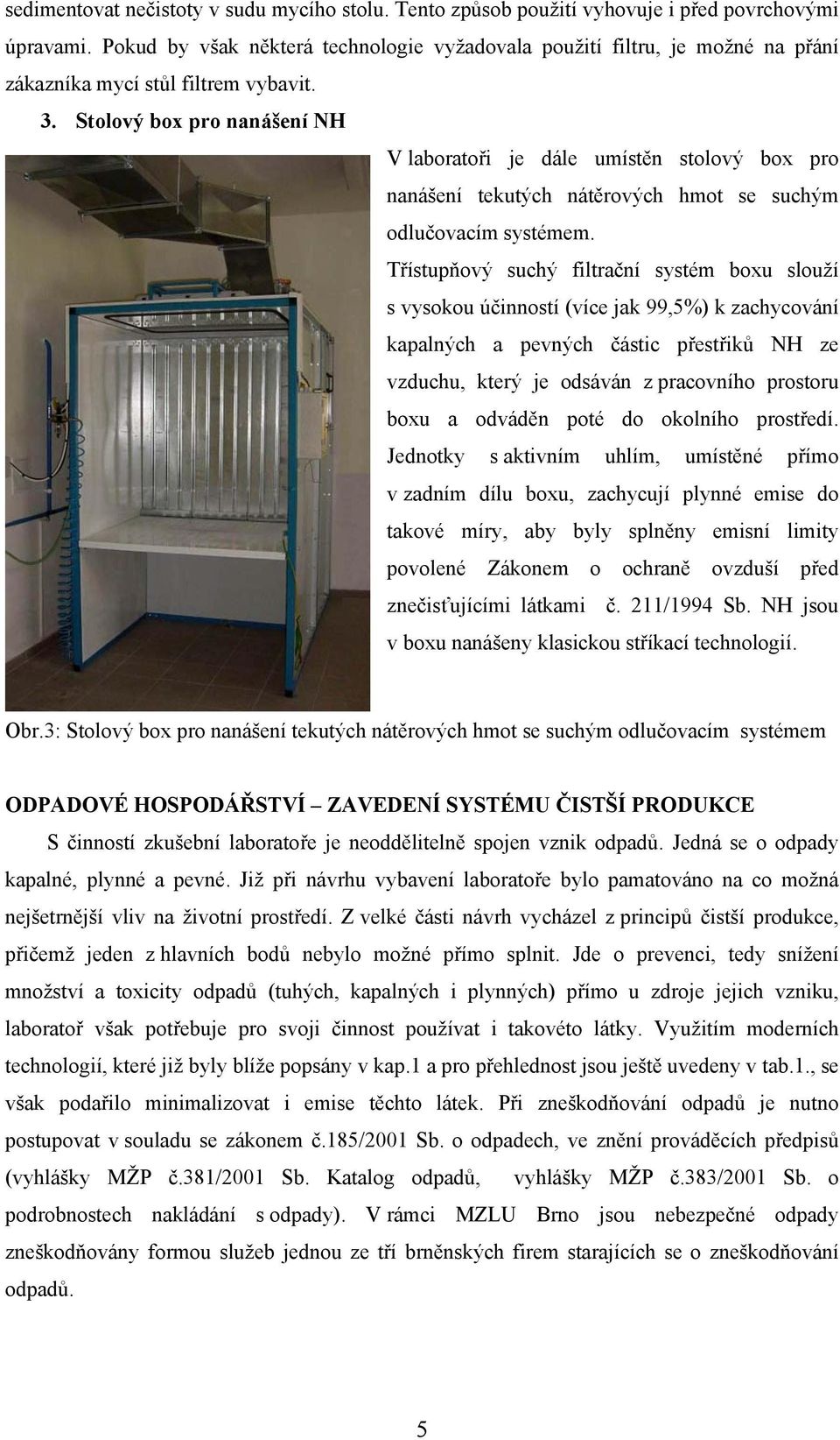 Stolový box pro nanášení NH V laboratoři je dále umístěn stolový box pro nanášení tekutých nátěrových hmot se suchým odlučovacím systémem.