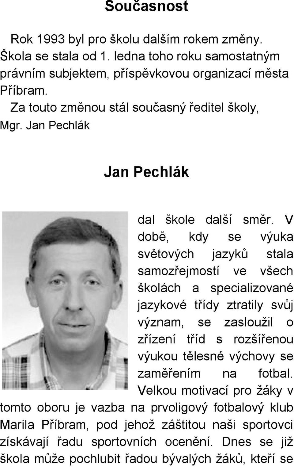 V době, kdy se výuka světových jazyků stala samozřejmostí ve všech školách a specializované jazykové třídy ztratily svůj význam, se zasloužil o zřízení tříd s rozšířenou