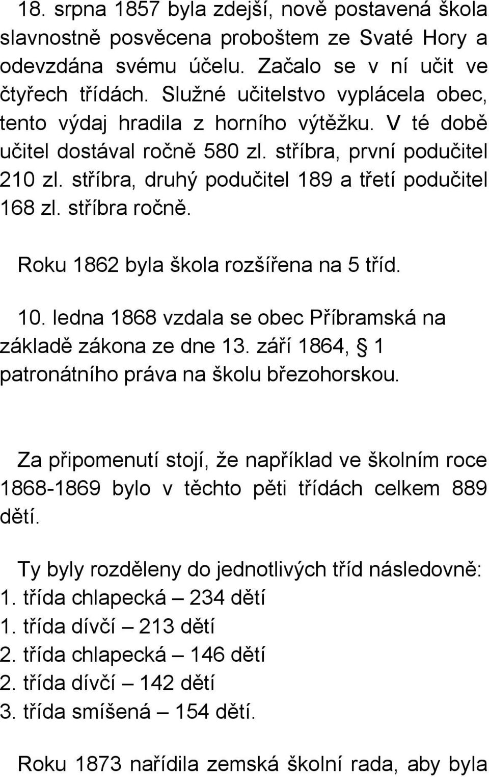 stříbra ročně. Roku 1862 byla škola rozšířena na 5 tříd. 10. ledna 1868 vzdala se obec Příbramská na základě zákona ze dne 13. září 1864, 1 patronátního práva na školu březohorskou.