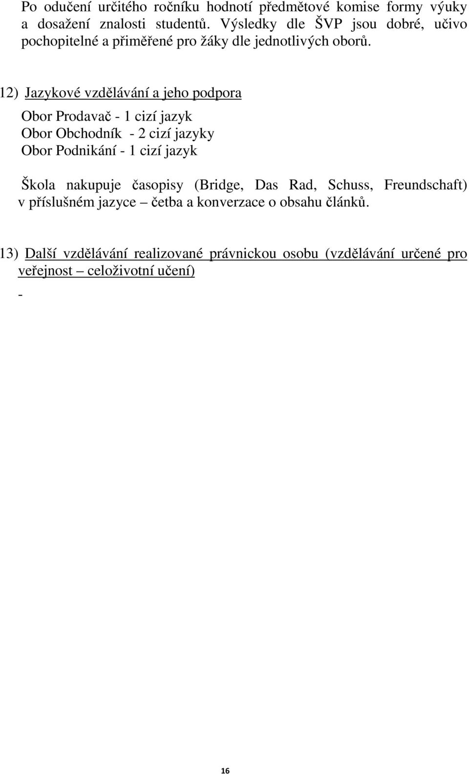 12) Jazykové vzdělávání a jeho podpora Obor Prodavač - 1 cizí jazyk Obor Obchodník - 2 cizí jazyky Obor Podnikání - 1 cizí jazyk Škola