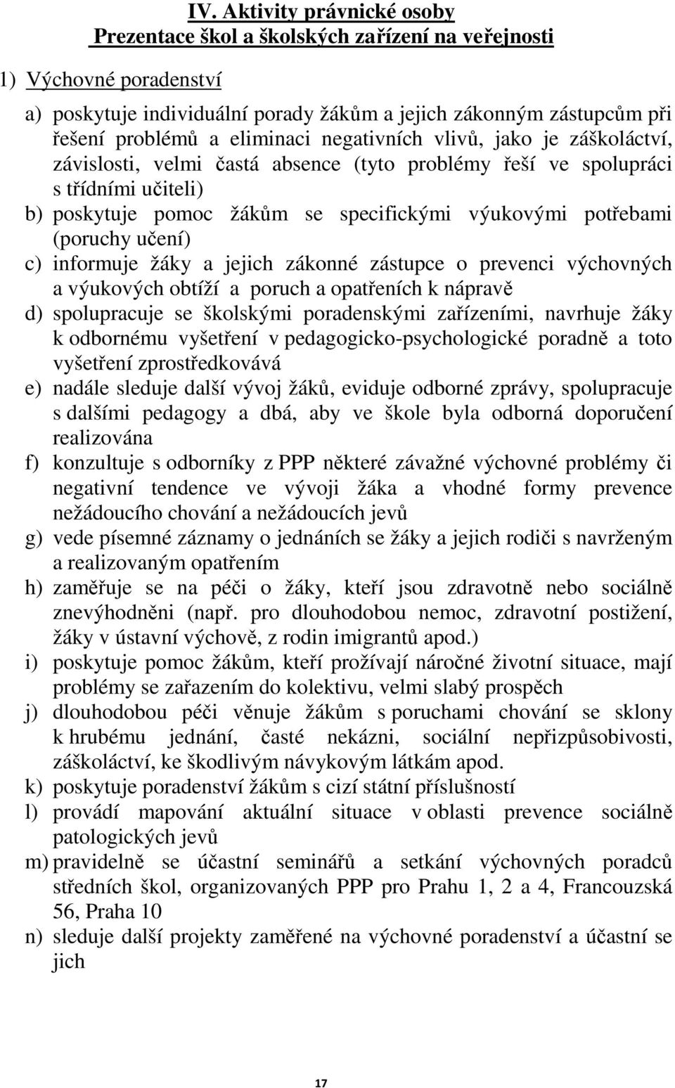 (poruchy učení) c) informuje žáky a jejich zákonné zástupce o prevenci výchovných a výukových obtíží a poruch a opatřeních k nápravě d) spolupracuje se školskými poradenskými zařízeními, navrhuje