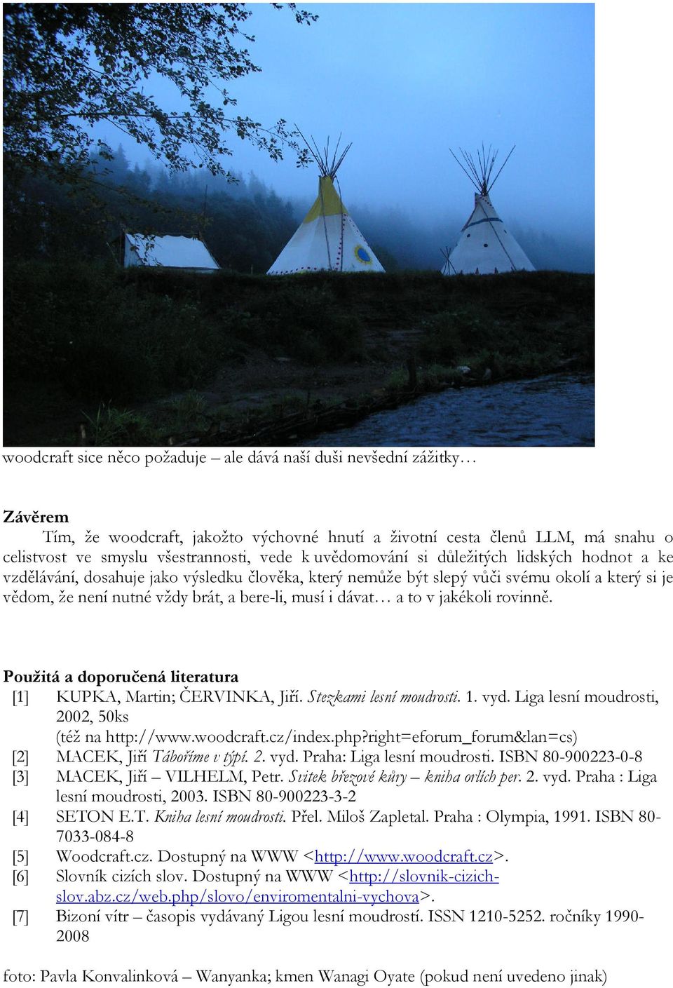 dávat a to v jakékoli rovinně. Použitá a doporučená literatura [1] KUPKA, Martin; ČERVINKA, Jiří. Stezkami lesní moudrosti. 1. vyd. Liga lesní moudrosti, 2002, 50ks (též na http://www.woodcraft.