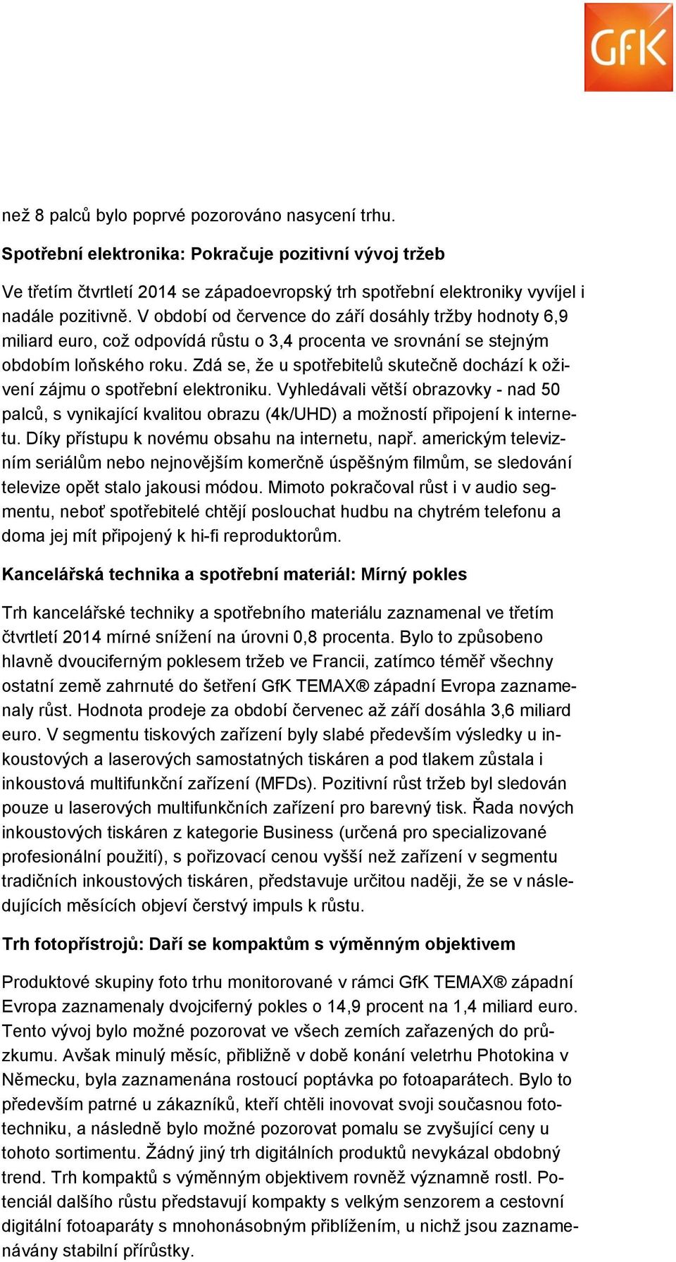 Zdá se, že u spotřebitelů skutečně dochází k oživení zájmu o spotřební elektroniku. Vyhledávali větší obrazovky - nad 50 palců, s vynikající kvalitou obrazu (4k/UHD) a možností připojení k internetu.