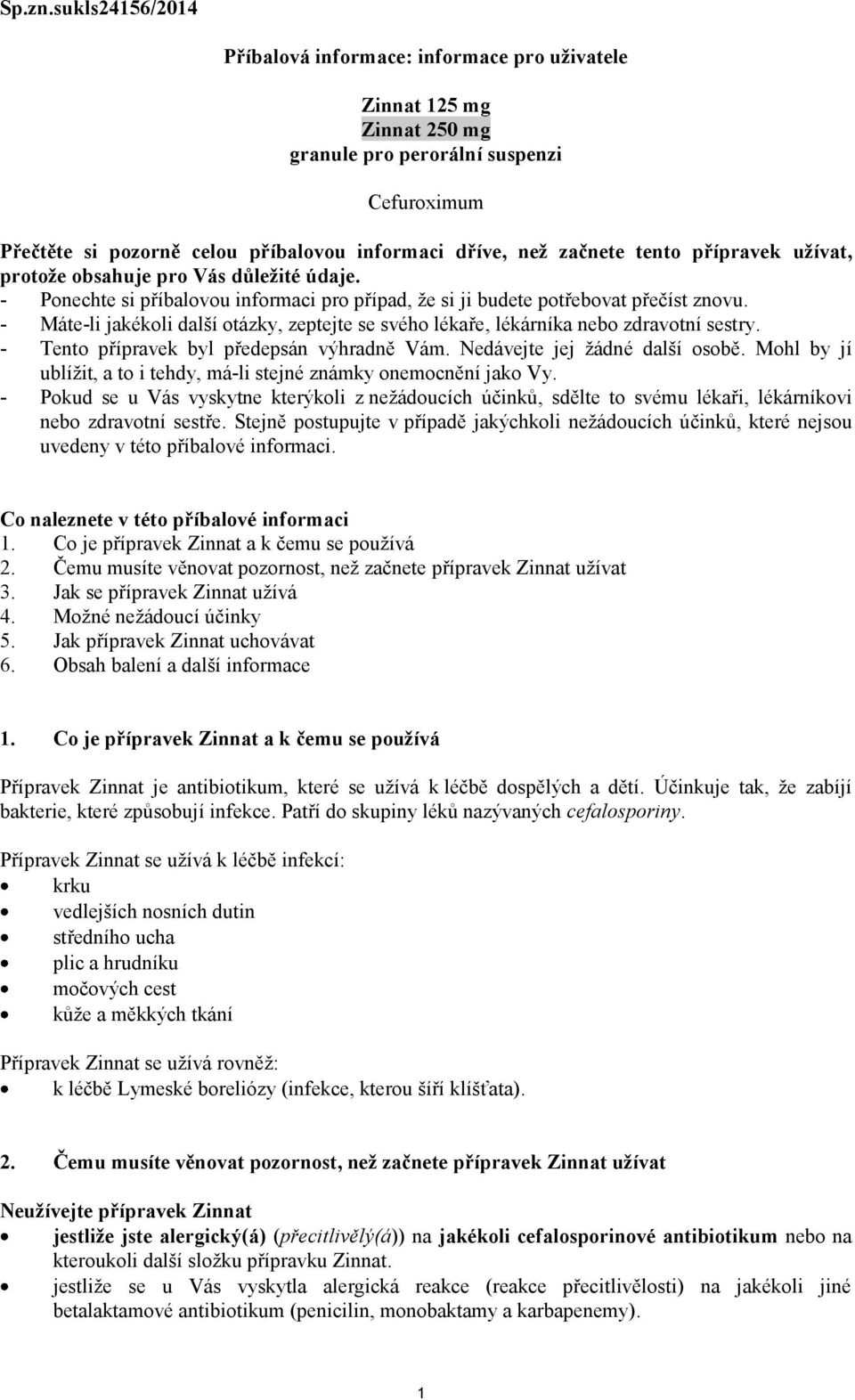 tento přípravek užívat, protože obsahuje pro Vás důležité údaje. - Ponechte si příbalovou informaci pro případ, že si ji budete potřebovat přečíst znovu.