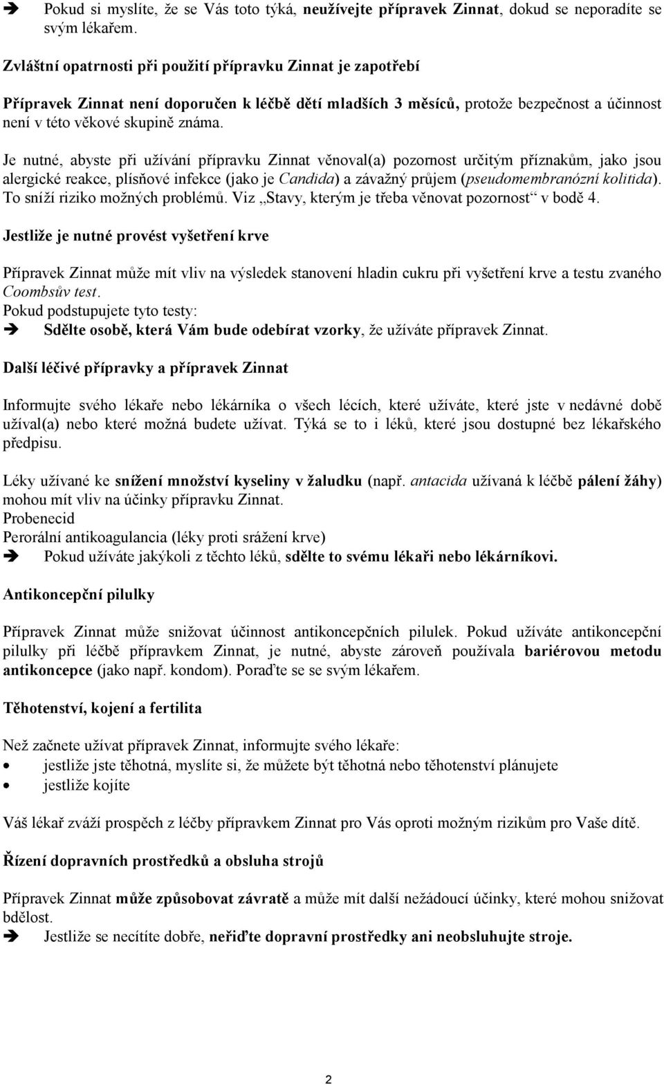 Je nutné, abyste při užívání přípravku Zinnat věnoval(a) pozornost určitým příznakům, jako jsou alergické reakce, plísňové infekce (jako je Candida) a závažný průjem (pseudomembranózní kolitida).