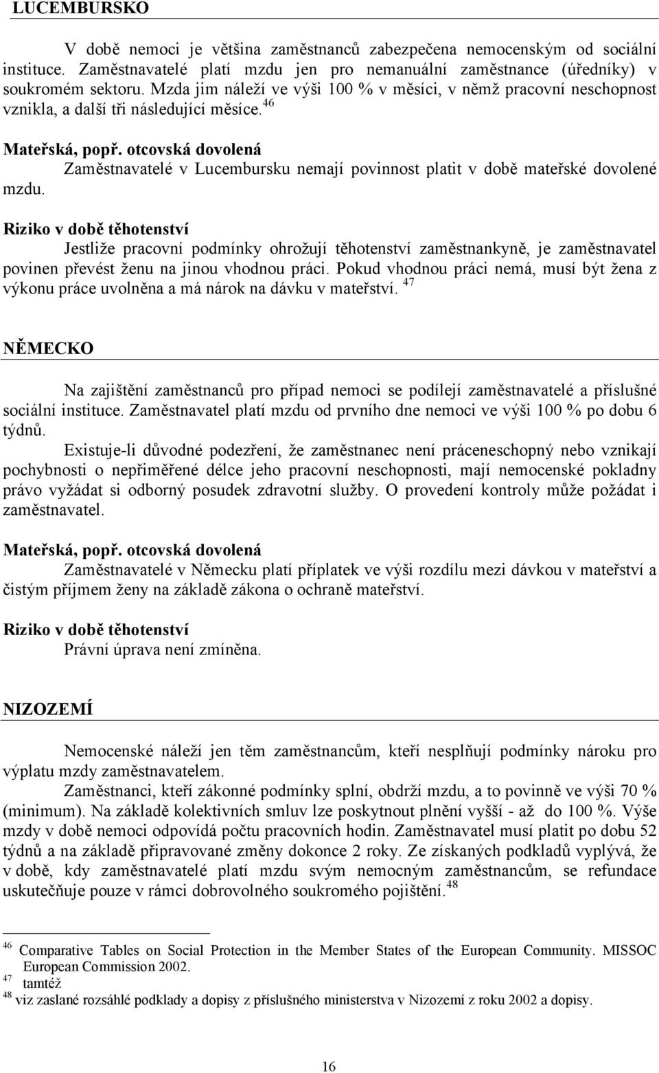 otcovská dovolená Zaměstnavatelé v Lucembursku nemají povinnost platit v době mateřské dovolené mzdu.