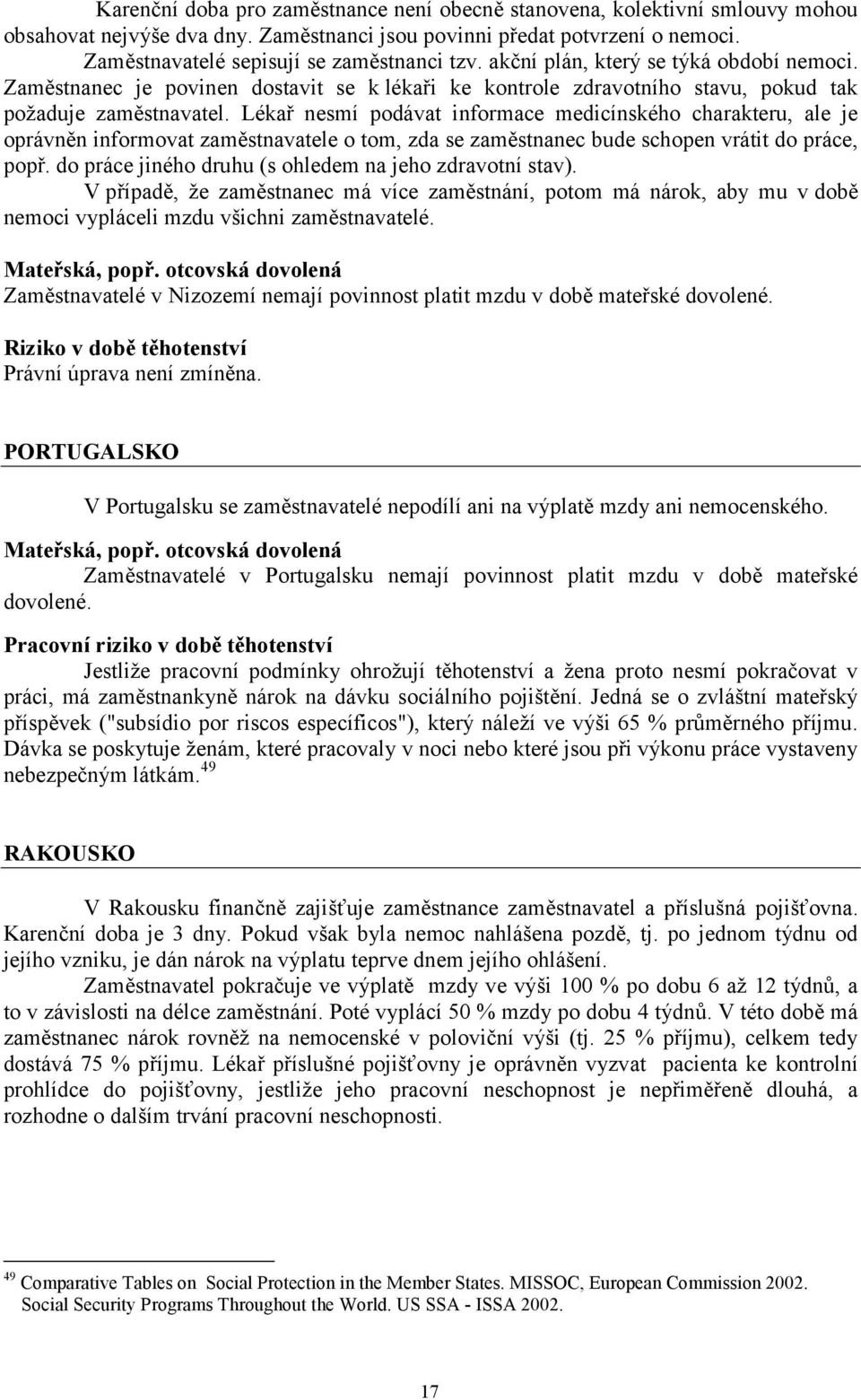 Lékař nesmí podávat informace medicínského charakteru, ale je oprávněn informovat zaměstnavatele o tom, zda se zaměstnanec bude schopen vrátit do práce, popř.