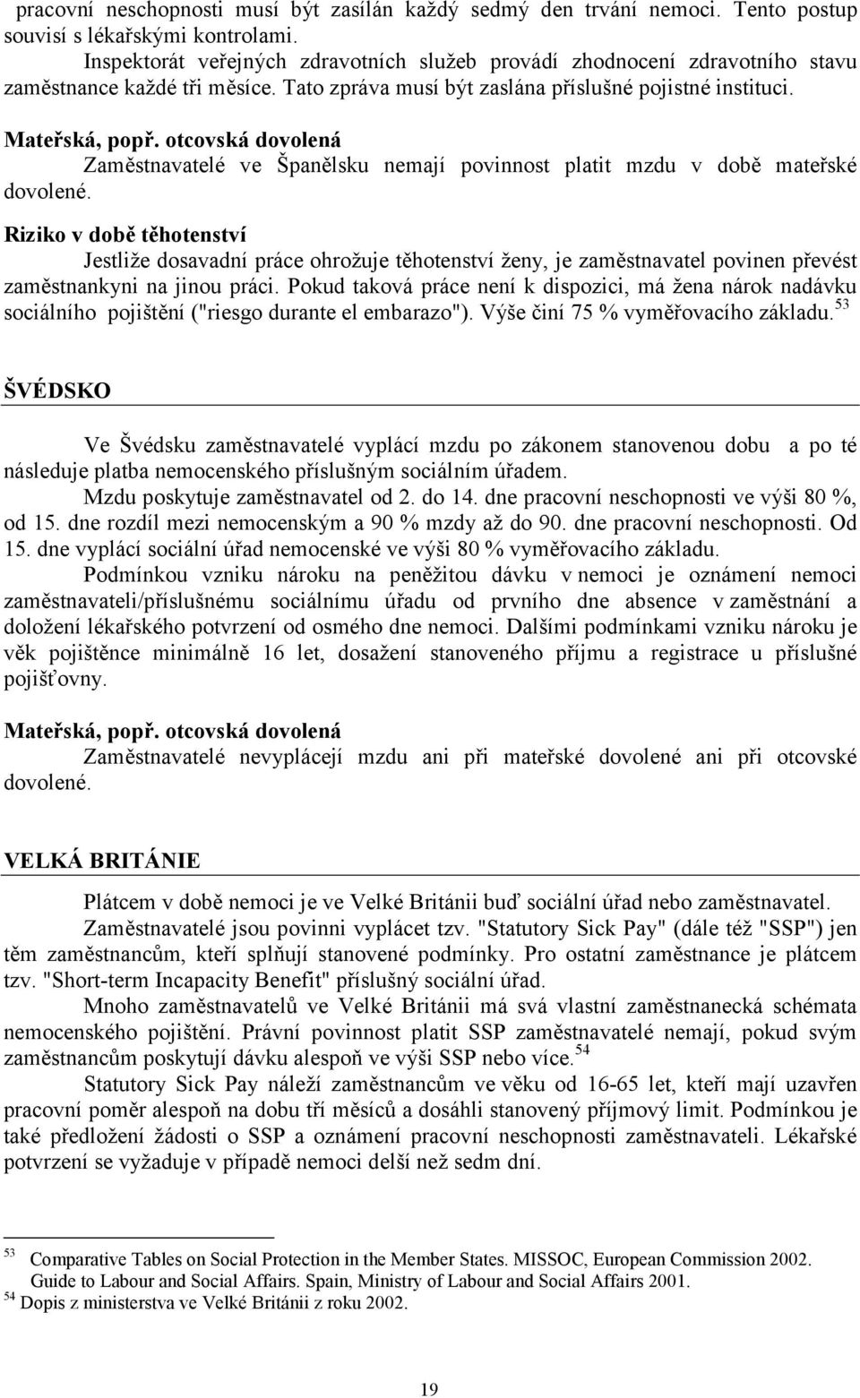 otcovská dovolená Zaměstnavatelé ve Španělsku nemají povinnost platit mzdu v době mateřské dovolené.