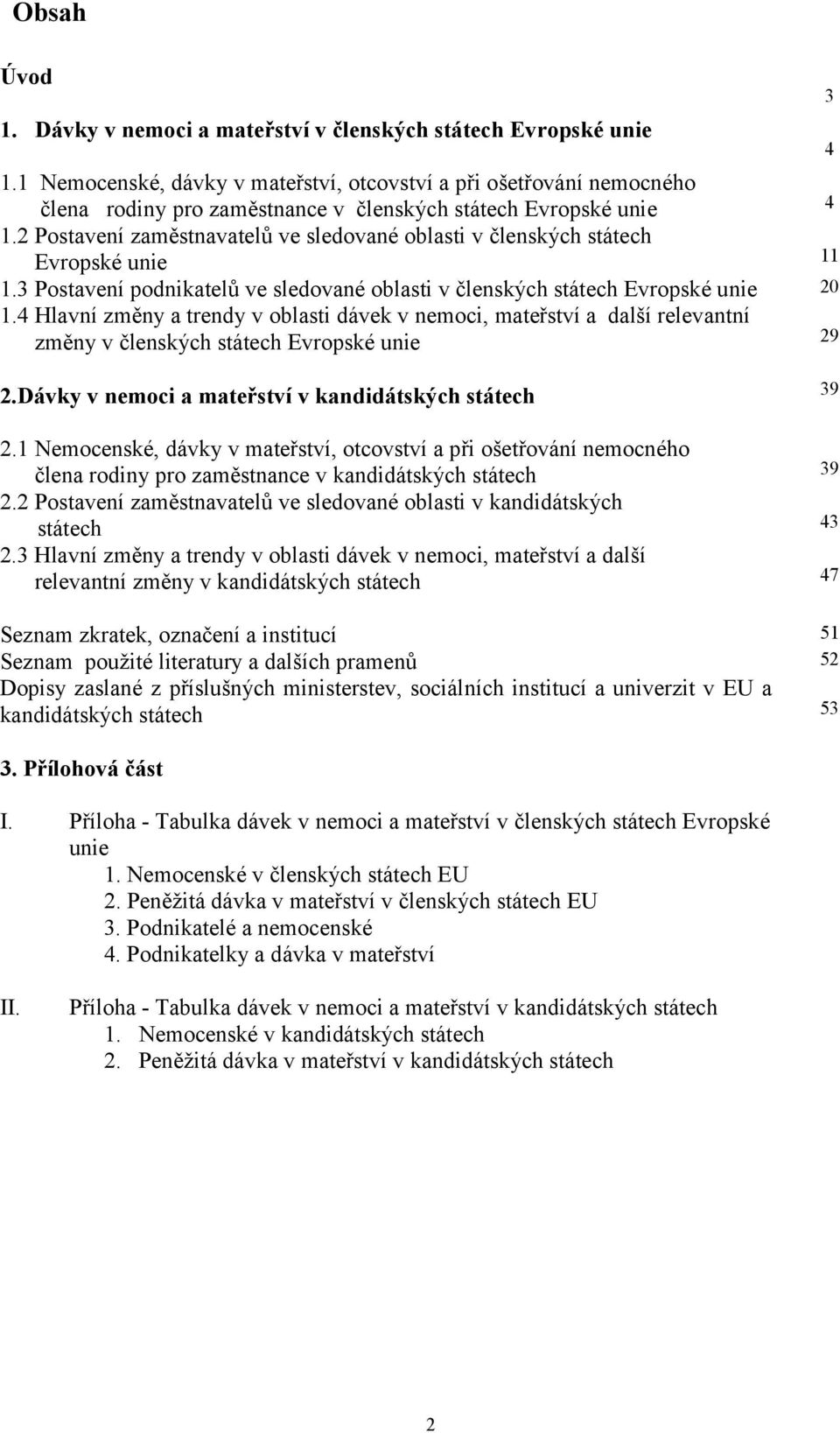 2 Postavení zaměstnavatelů ve sledované oblasti v členských státech Evropské unie 11 1.3 Postavení podnikatelů ve sledované oblasti v členských státech Evropské unie 20 1.