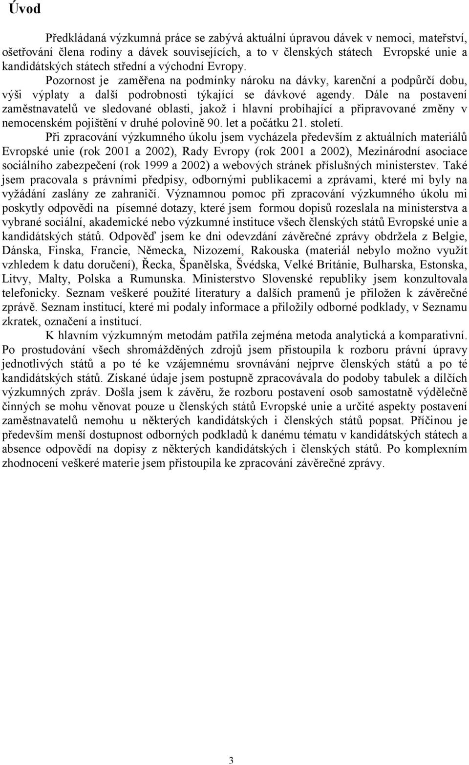 Dále na postavení zaměstnavatelů ve sledované oblasti, jakož i hlavní probíhající a připravované změny v nemocenském pojištění v druhé polovině 90. let a počátku 21. století.