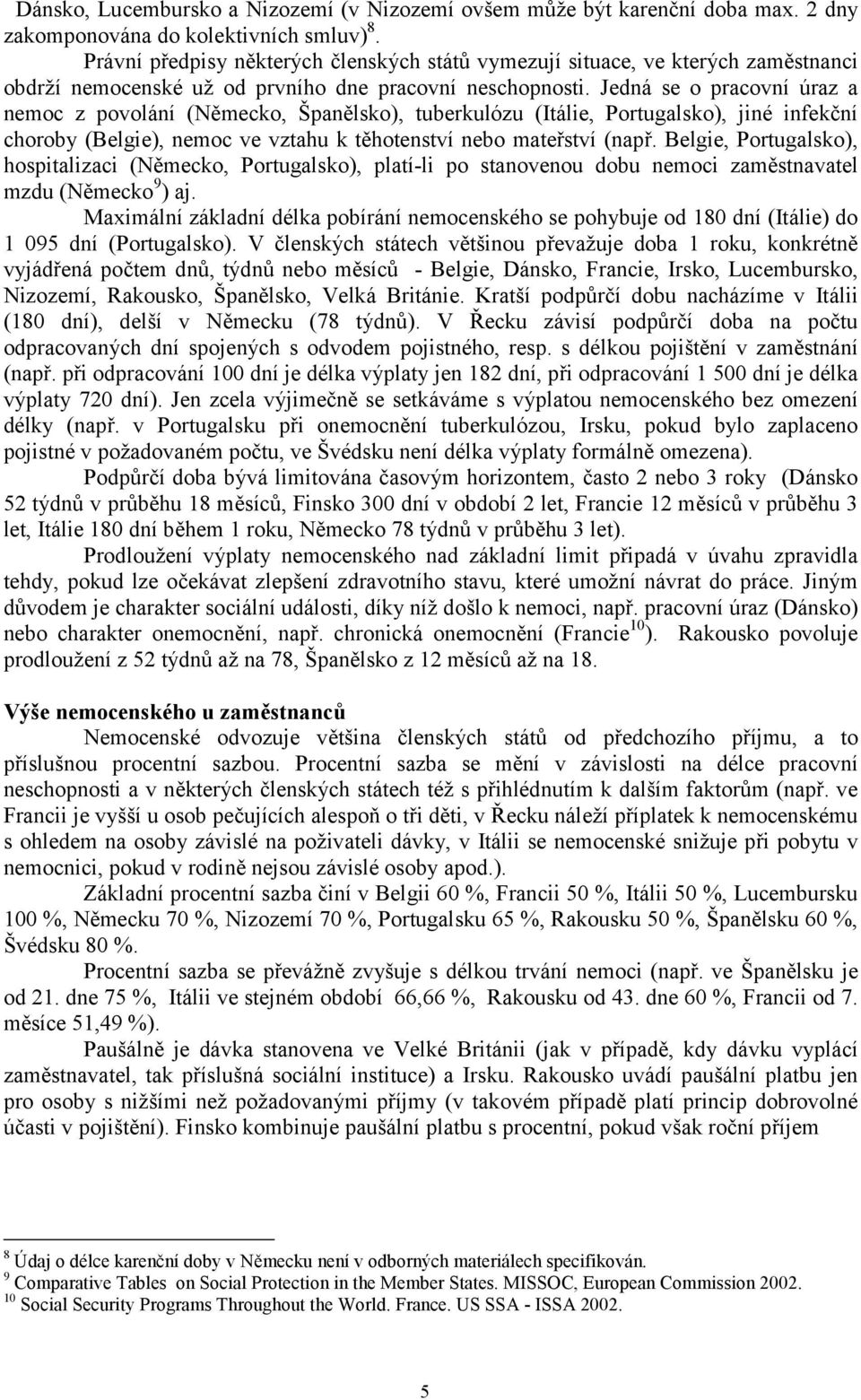 Jedná se o pracovní úraz a nemoc z povolání (Německo, Španělsko), tuberkulózu (Itálie, Portugalsko), jiné infekční choroby (Belgie), nemoc ve vztahu k těhotenství nebo mateřství (např.