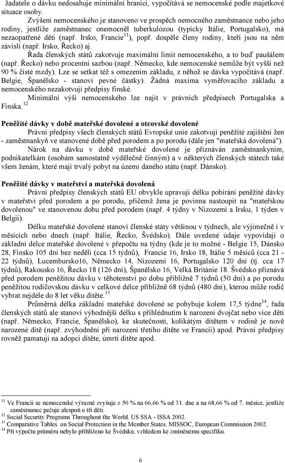 Irsko, Francie 11 ), popř. dospělé členy rodiny, kteří jsou na něm závislí (např. Irsko, Řecko) aj. Řada členských států zakotvuje maximální limit nemocenského, a to buď paušálem (např.