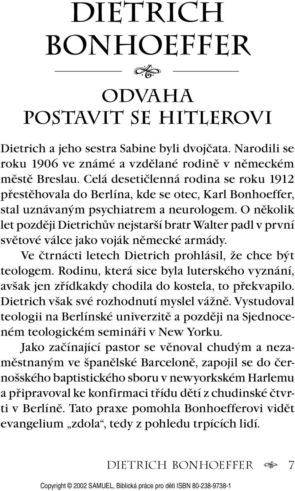 O několik let později Dietrichův nejstarší bratr Walter padl v první světové válce jako voják německé armády. Ve čtrnácti letech Dietrich prohlásil, že chce být teologem.