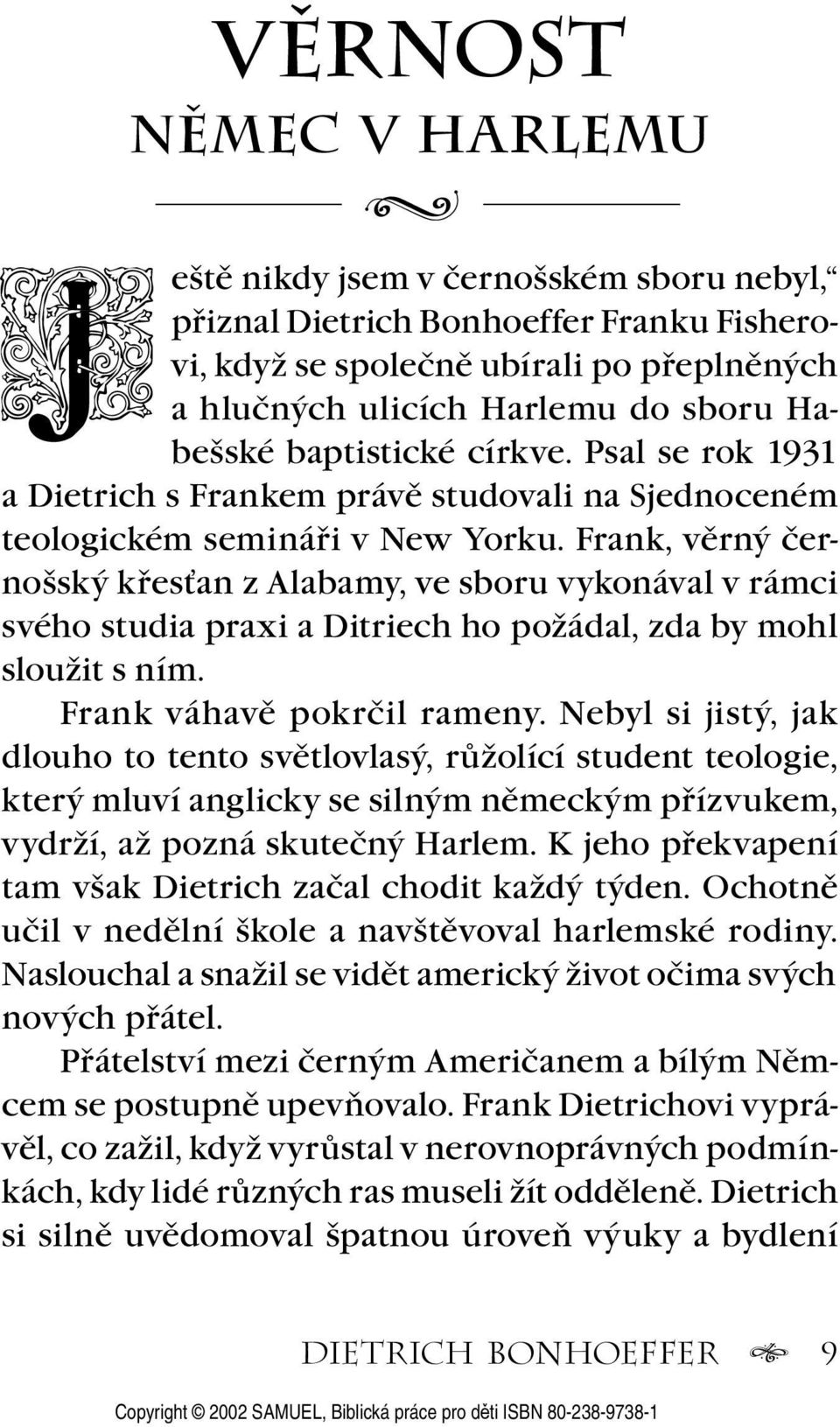 Frank, věrný černoš ský křesťan z Alabamy, ve sboru vykonával v rámci své ho stu dia praxi a Ditriech ho požádal, zda by mohl sloužit s ním. Frank váhavě pokrčil rameny.