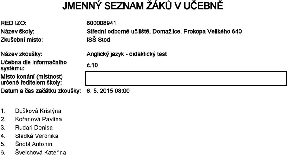 systému: č.10 Místo konání (místnost) určené ředitelem školy: Datum a čas začátku zkoušky: 6. 5. 2015 08:00 1.