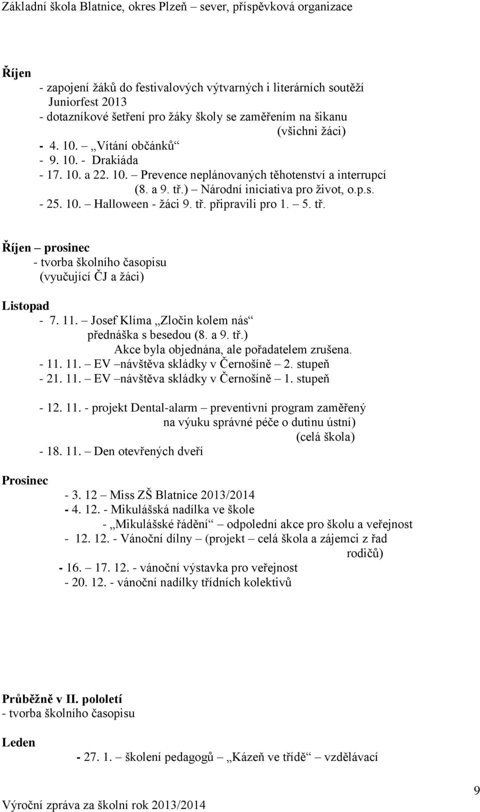 11. Josef Klíma Zločin kolem nás přednáška s besedou (8. a 9. tř.) Akce byla objednána, ale pořadatelem zrušena. - 11. 11. EV návštěva skládky v Černošíně 2. stupeň - 21. 11. EV návštěva skládky v Černošíně 1.