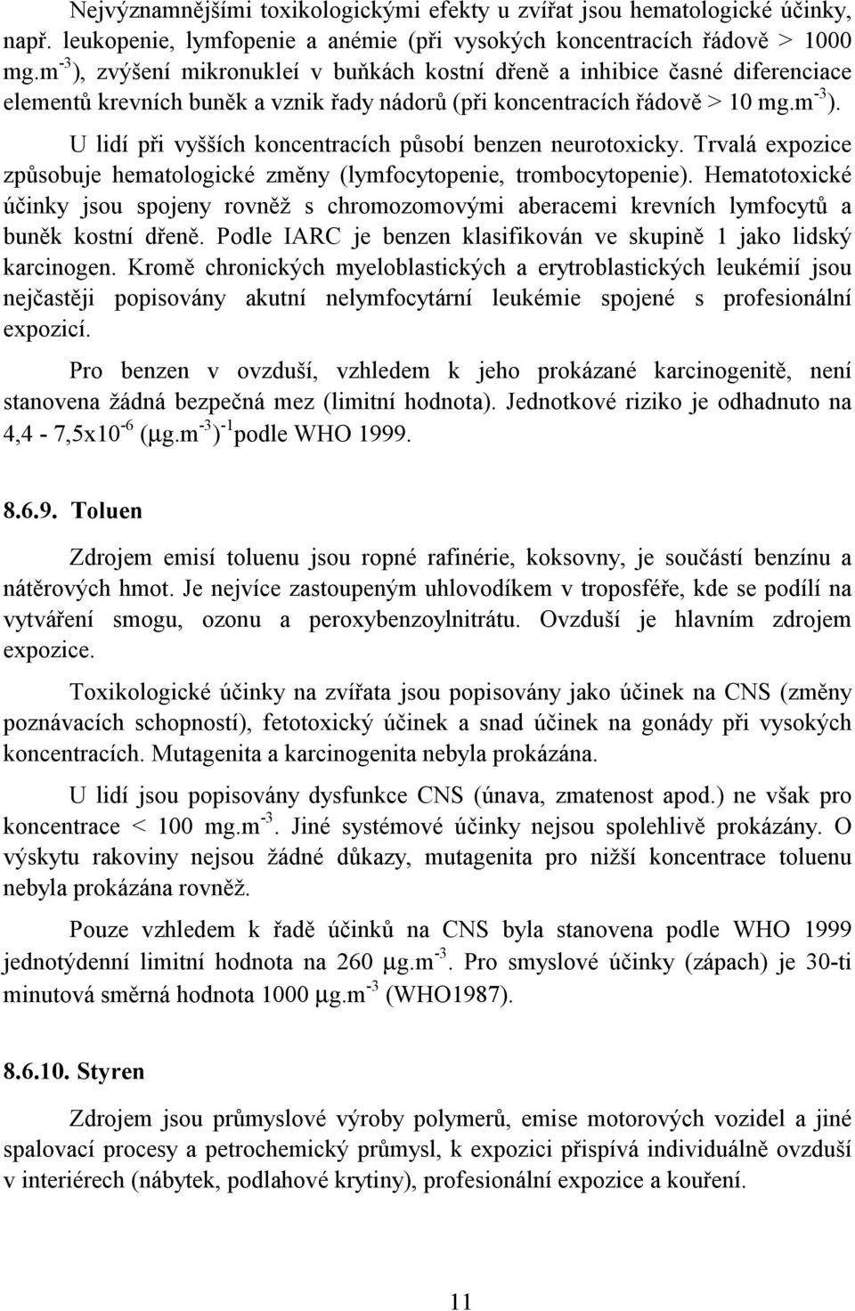 Trvalá expozice způsobuje hematologické změny (lymfocytopenie, trombocytopenie). Hematotoxické účinky jsou spojeny rovněž s chromozomovými aberacemi krevních lymfocytů a buněk kostní dřeně.