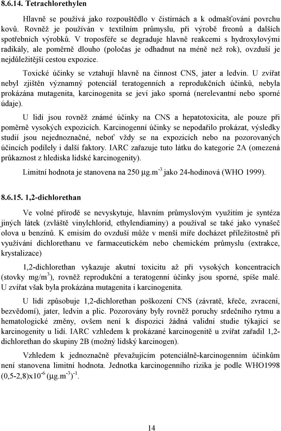 Toxické účinky se vztahují hlavně na činnost CNS, jater a ledvin.