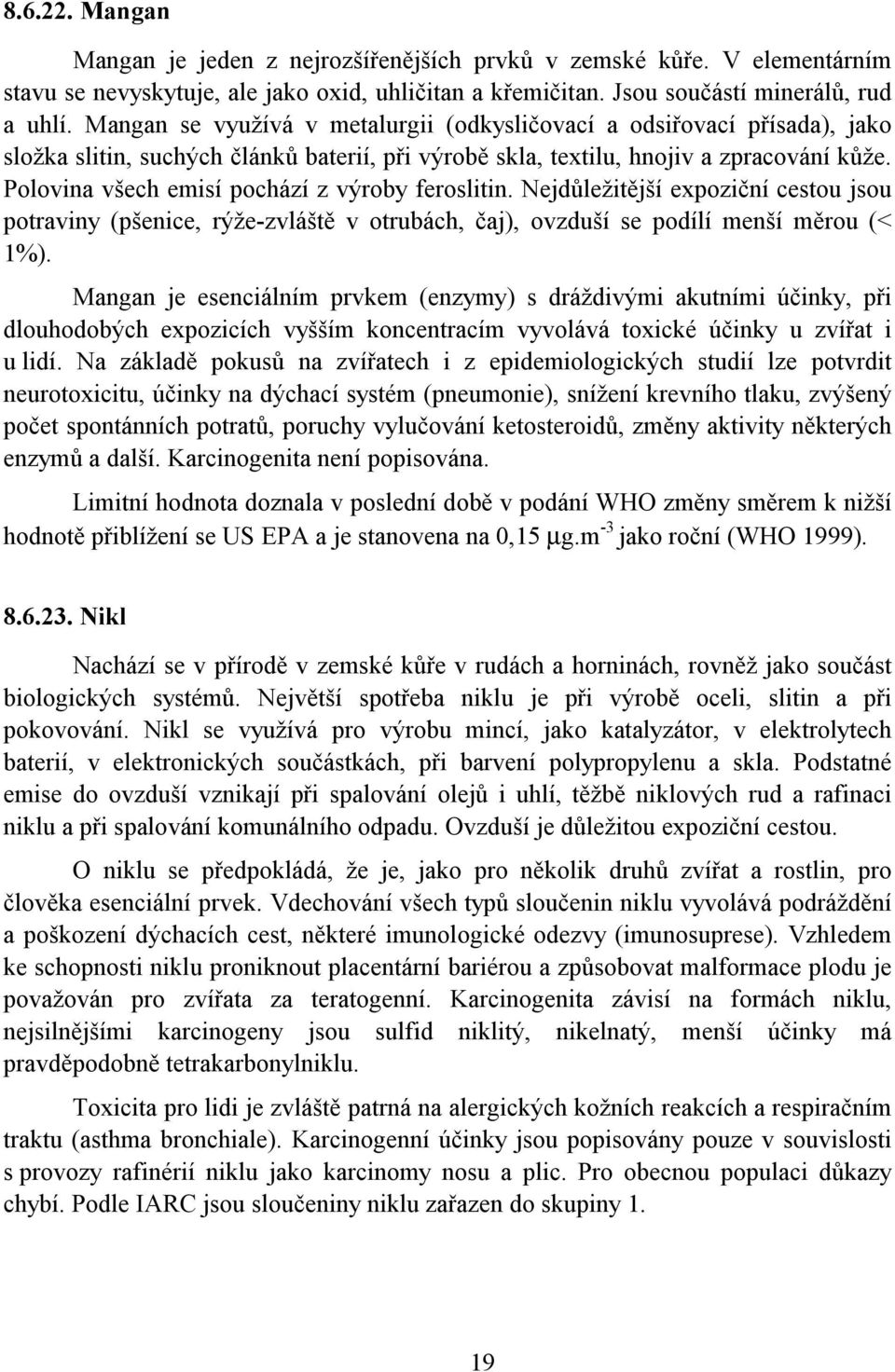 Polovina všech emisí pochází z výroby feroslitin. Nejdůležitější expoziční cestou jsou potraviny (pšenice, rýže-zvláště v otrubách, čaj), ovzduší se podílí menší měrou (< 1%).