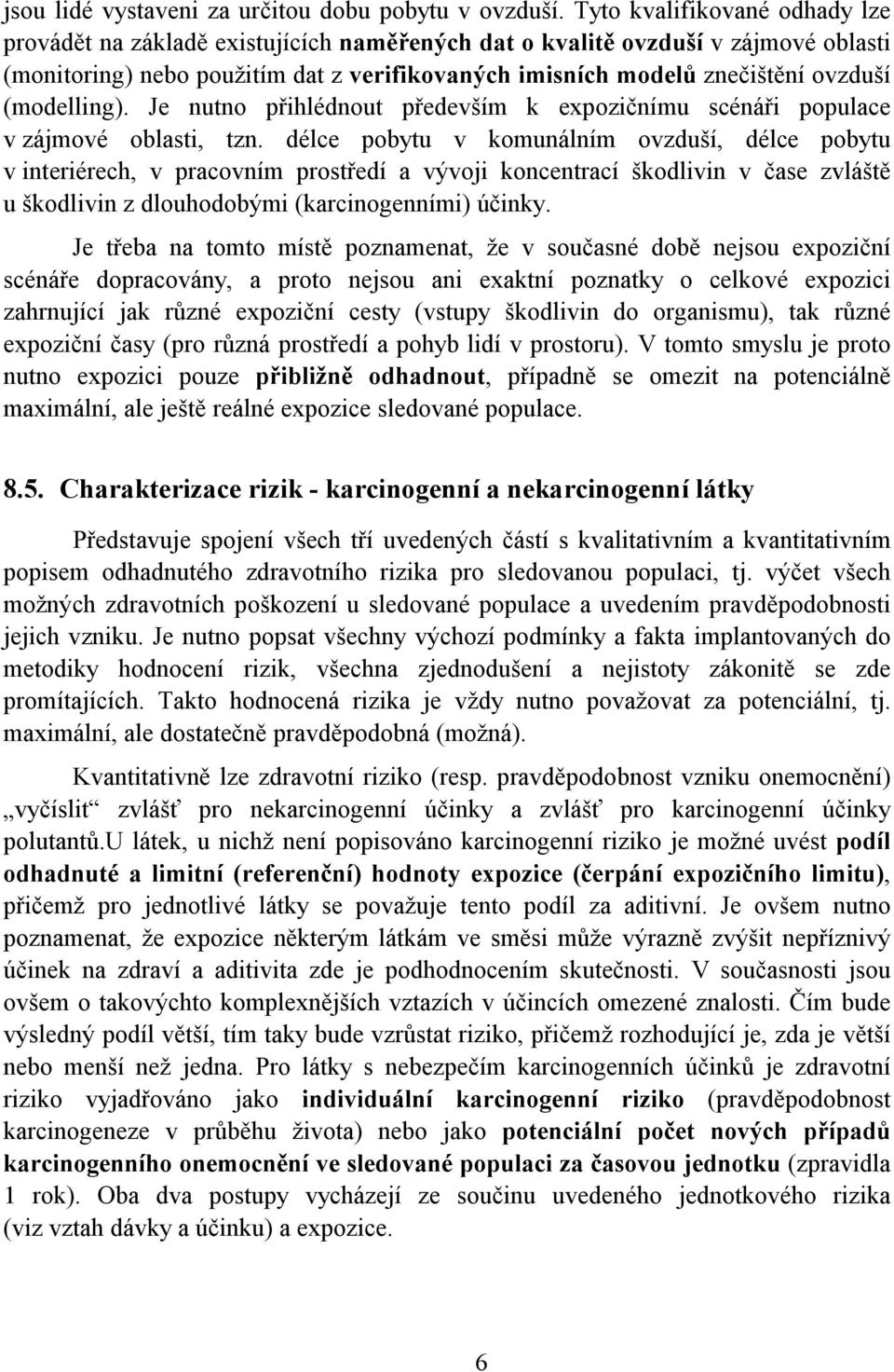 (modelling). Je nutno přihlédnout především k expozičnímu scénáři populace v zájmové oblasti, tzn.