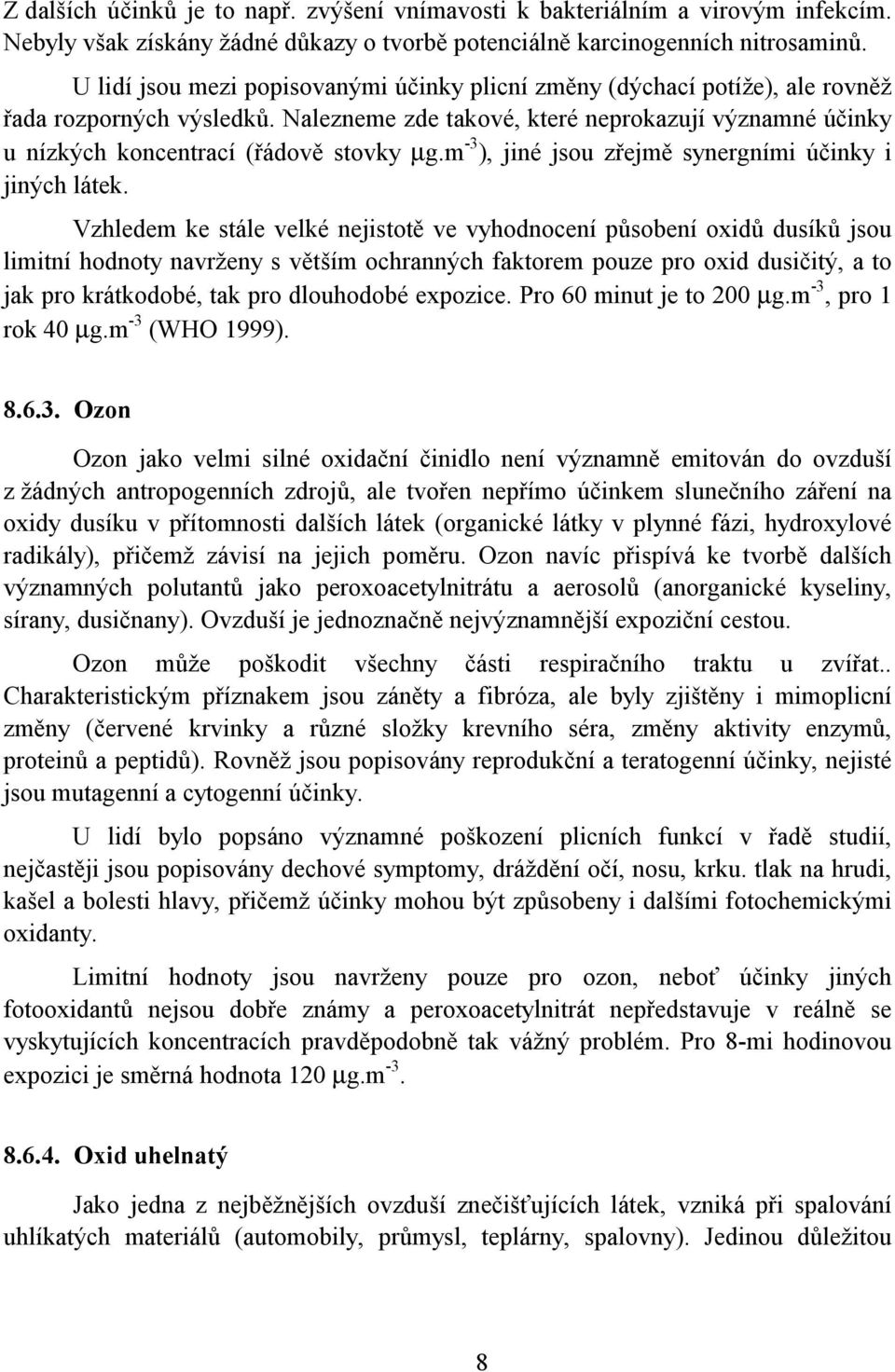 Nalezneme zde takové, které neprokazují významné účinky u nízkých koncentrací (řádově stovky µg.m -3 ), jiné jsou zřejmě synergními účinky i jiných látek.