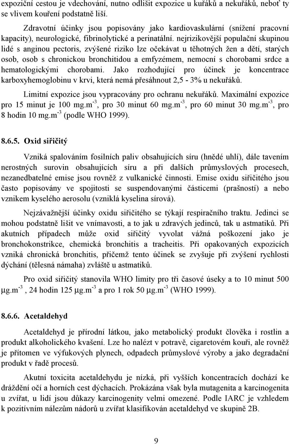 nejrizikovější populační skupinou lidé s anginou pectoris, zvýšené riziko lze očekávat u těhotných žen a dětí, starých osob, osob s chronickou bronchitidou a emfyzémem, nemocní s chorobami srdce a