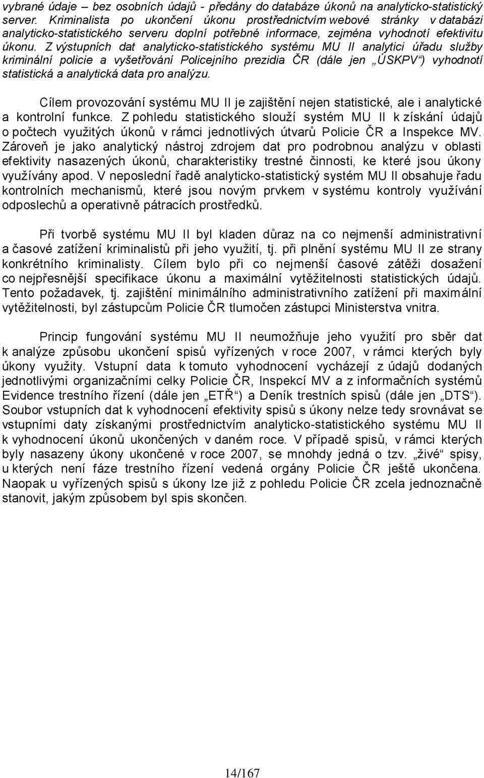 Z výstupních dat analyticko-statistického systému MU II analytici úřadu služby kriminální policie a vyšetřování Policejního prezidia ČR (dále jen ÚSKPV ) vyhodnotí statistická a analytická data pro