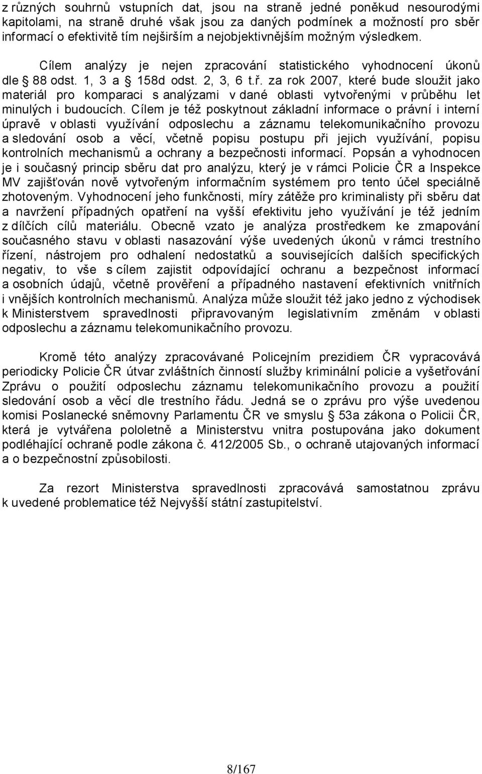 za rok 2007, které bude slouţit jako materiál pro komparaci s analýzami v dané oblasti vytvořenými v průběhu let minulých i budoucích.