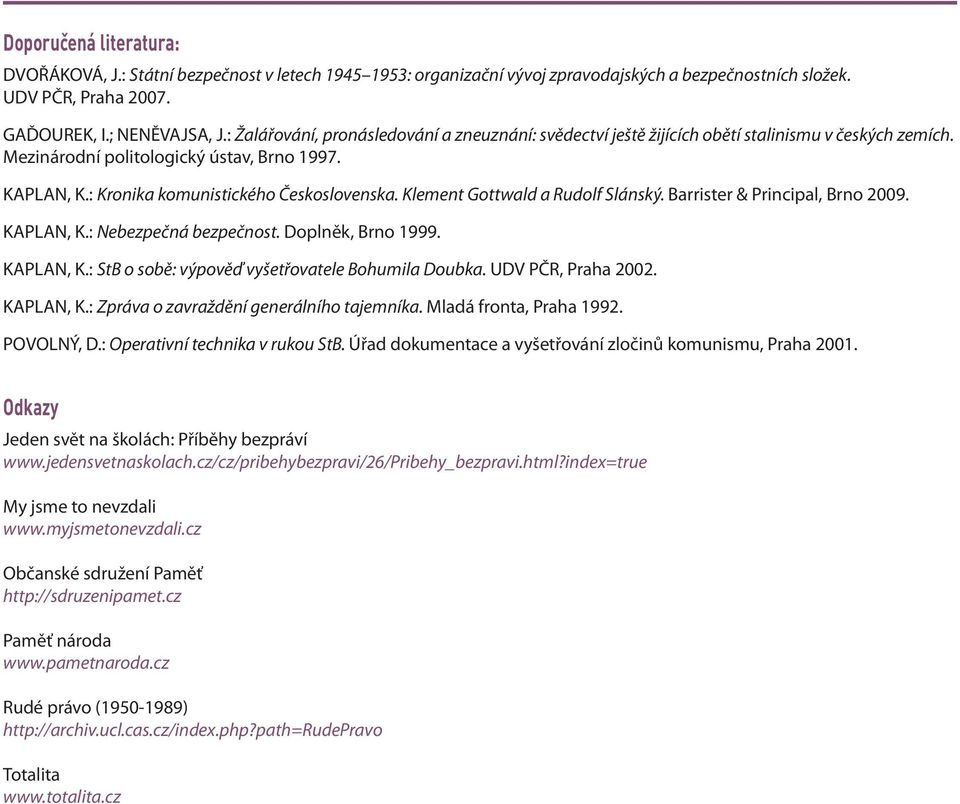 Klement Gottwald a Rudolf Slánský. Barrister & Principal, Brno 2009. KAPLAN, K.: Nebezpečná bezpečnost. Doplněk, Brno 1999. KAPLAN, K.: StB o sobě: výpověď vyšetřovatele Bohumila Doubka.
