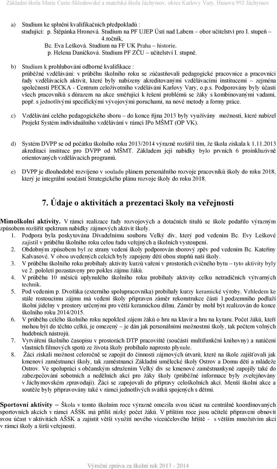 b) Studium k prohlubování odborné kvalifikace : průběžné vzdělávání: v průběhu školního roku se zúčastňovali pedagogické pracovnice a pracovníci řady vzdělávacích aktivit, které byly nabízeny