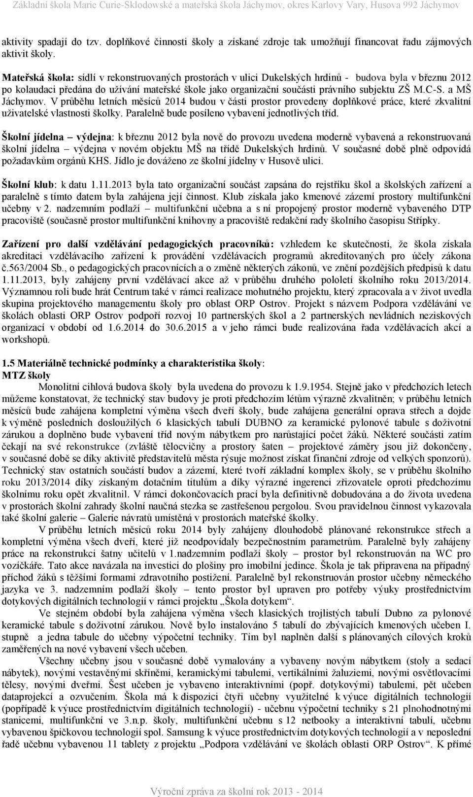 M.C-S. a MŠ Jáchymov. V průběhu letních měsíců 2014 budou v části prostor provedeny doplňkové práce, které zkvalitní uživatelské vlastnosti školky. Paralelně bude posíleno vybavení jednotlivých tříd.