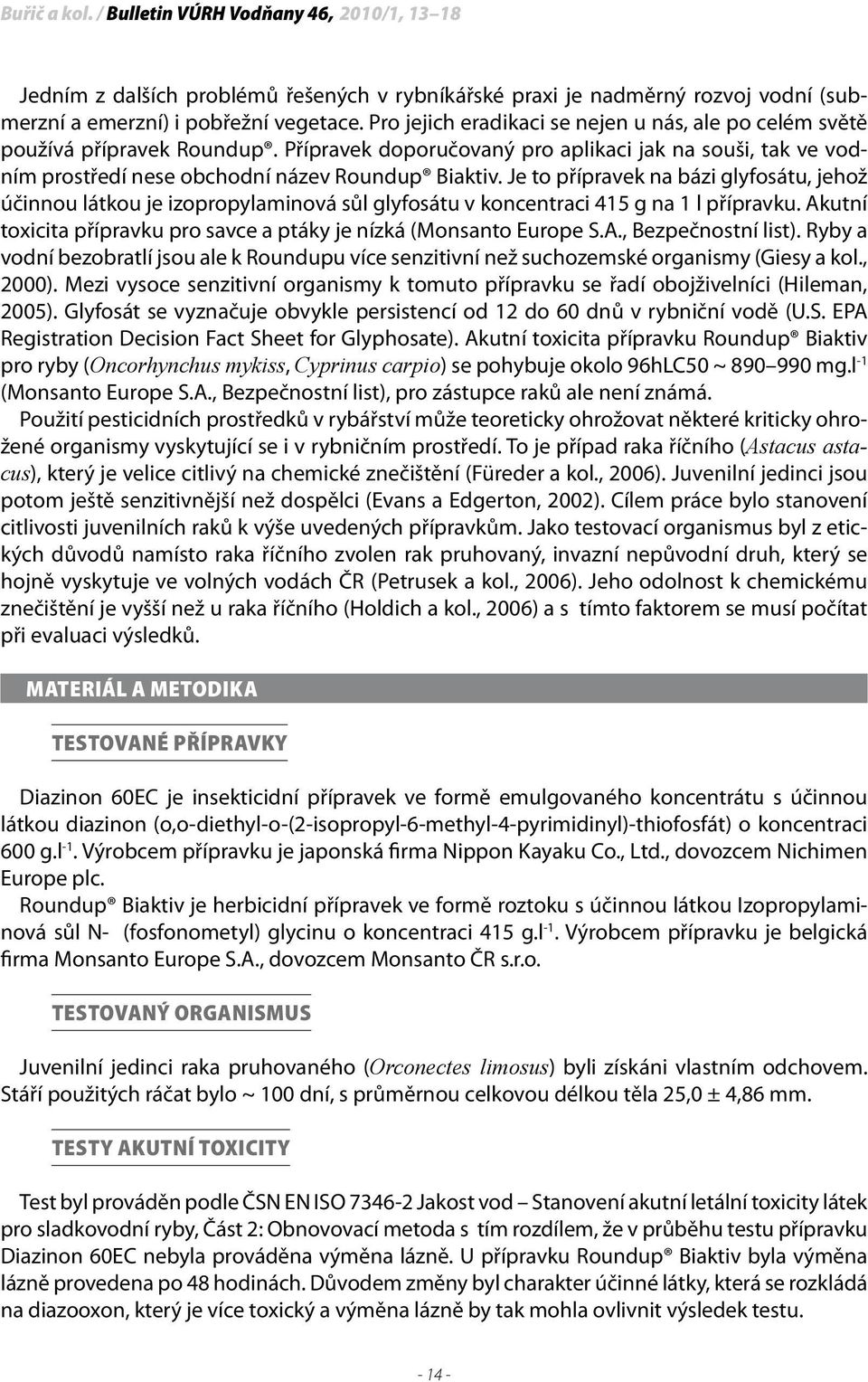 Je to přípravek na bázi glyfosátu, jehož účinnou látkou je izopropylaminová sůl glyfosátu v koncentraci 415 g na 1 l přípravku. Akutní toxicita přípravku pro savce a ptáky je nízká (Monsanto Europe S.