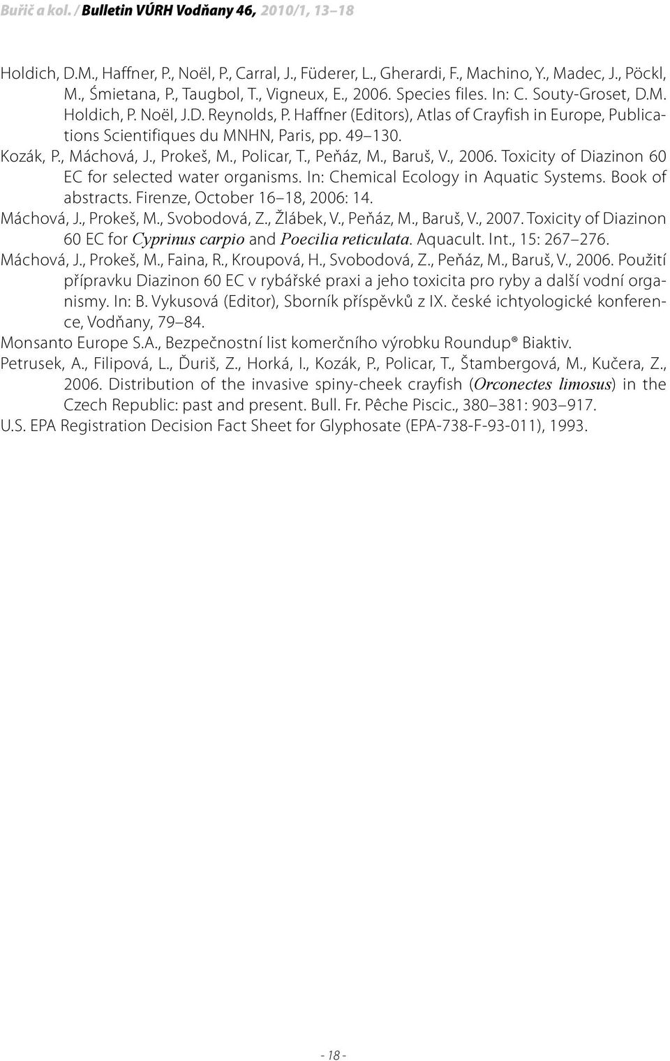 Kozák, P., Máchová, J., Prokeš, M., Policar, T., Peňáz, M., Baruš, V., 2006. Toxicity of Diazinon 60 EC for selected water organisms. In: Chemical Ecology in Aquatic Systems. Book of abstracts.