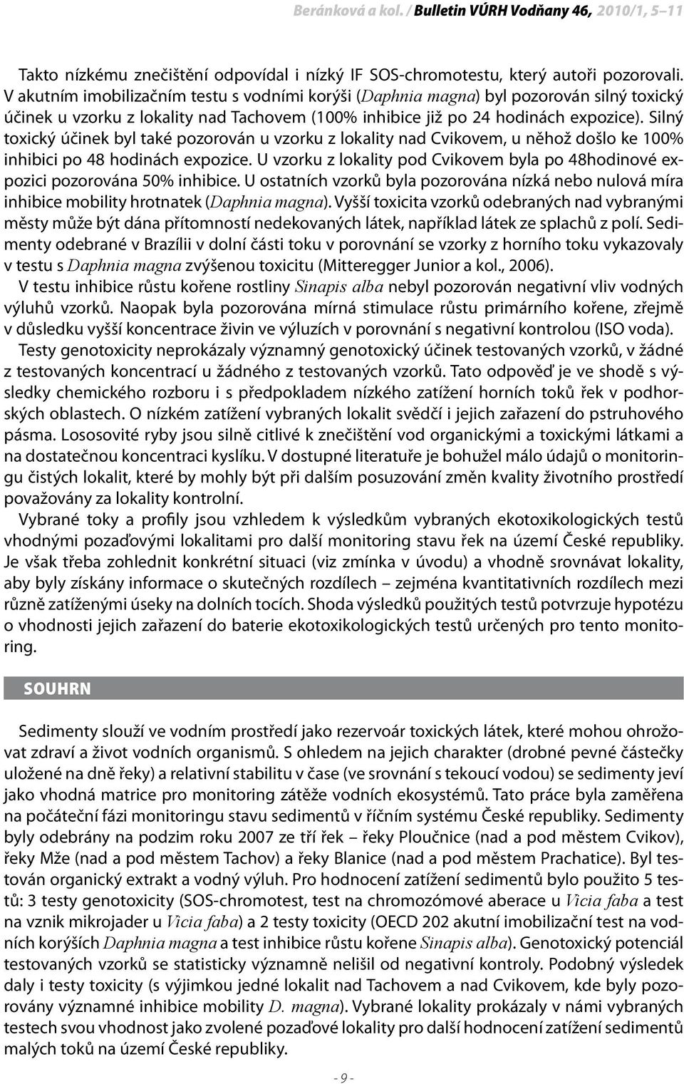 Silný toxický účinek byl také pozorován u vzorku z lokality nad Cvikovem, u něhož došlo ke 100% inhibici po 48 hodinách expozice.