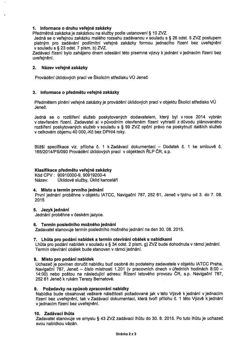 Zadávací řízení bylo zahájeno dnem odeslání této písemné výzvy kjednání vjednacím řízení bez uveřejnění. 2. Název veřejné zakázky Provádění úklidových prací ve Školicím středisku VÚ Jeneč 3.