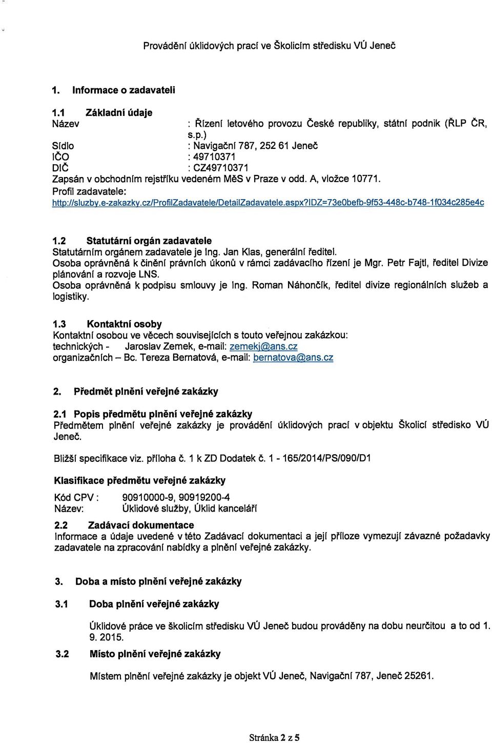 2 Statutární orgán zadavatele Statutárním orgánem zadavatele je Ing. Jan Klas, generální ředitel. Osoba oprávněná k činění právních úkonů v rámci zadávacího řízení je Mgr.