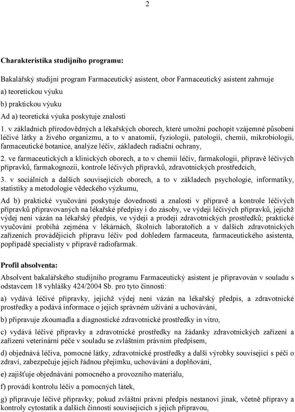 v základních přírodovědných a lékařských oborech, které umožní pochopit vzájemné působení léčivé látky a živého organizmu, a to v anatomii, fyziologii, patologii, chemii, mikrobiologii, farmaceutické