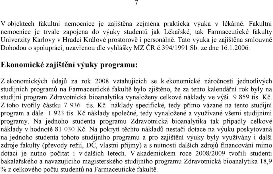 Tato výuka je zajištěna smlouvně Dohodou o spolupráci, uzavřenou dle vyhlášky MZ ČR č.394/1991 Sb. ze dne 16.1.2006.