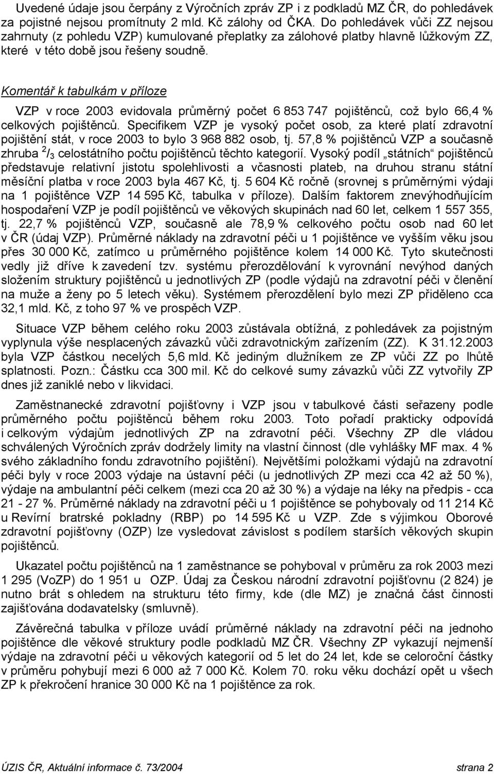 Komentář k tabulkám v příloze VZP v roce 2003 evidovala průměrný počet 6 853 747 pojištěnců, což bylo 66,4 % celkových pojištěnců.