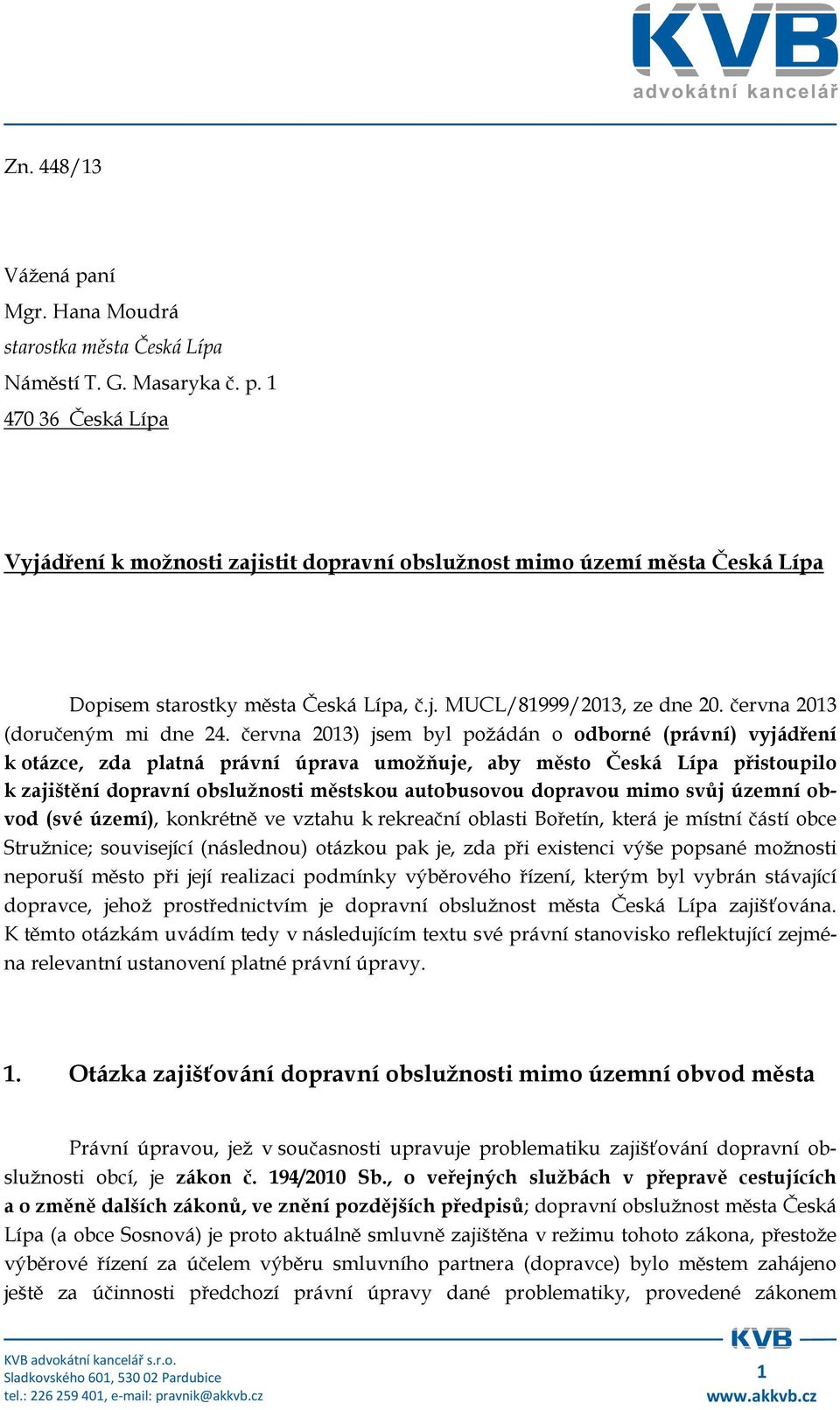 června 2013) jsem byl požádán o odborné (právní) vyjádření k otázce, zda platná právní úprava umožňuje, aby město Česká Lípa přistoupilo k zajištění dopravní obslužnosti městskou autobusovou dopravou