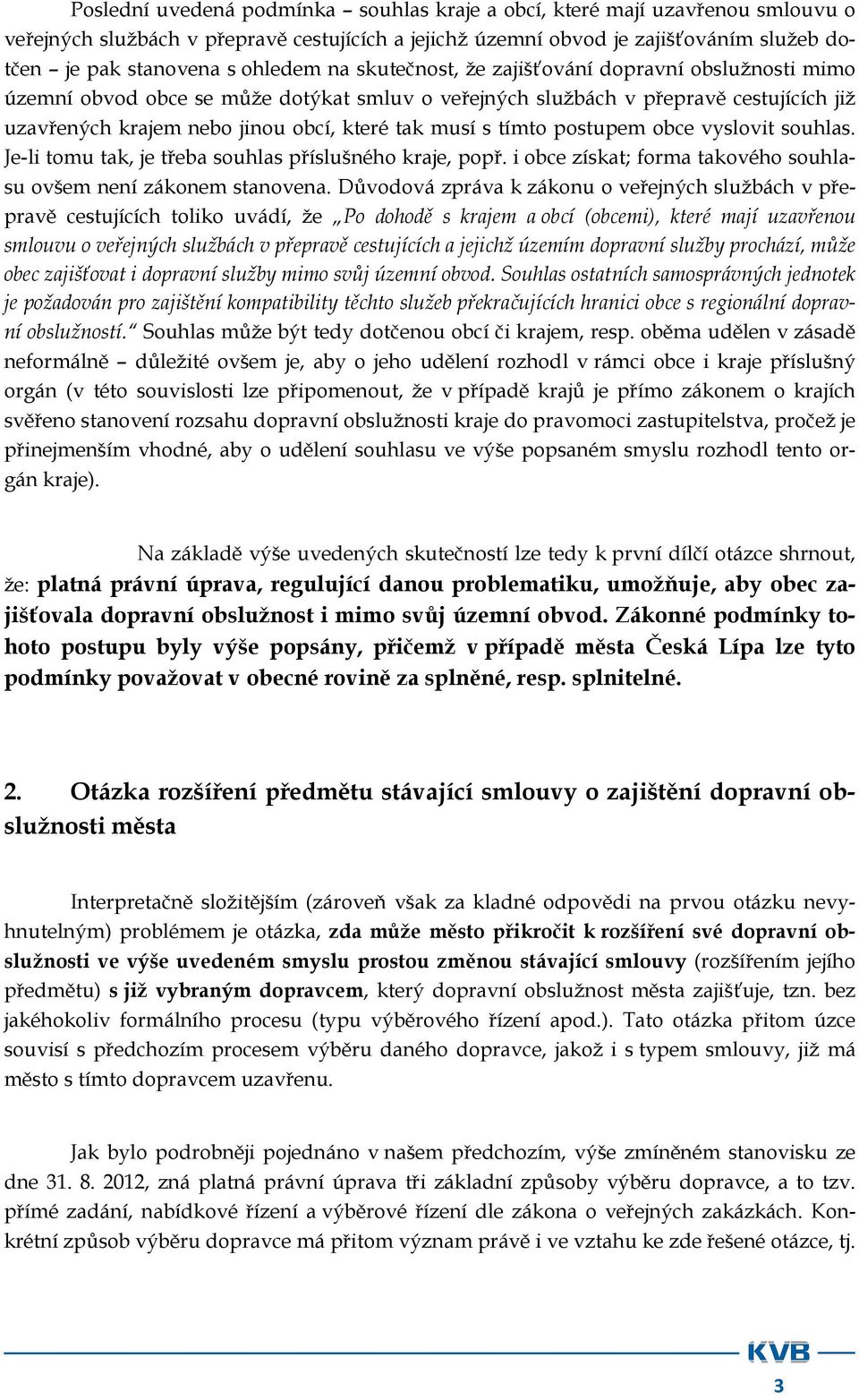 musí s tímto postupem obce vyslovit souhlas. Je-li tomu tak, je třeba souhlas příslušného kraje, popř. i obce získat; forma takového souhlasu ovšem není zákonem stanovena.