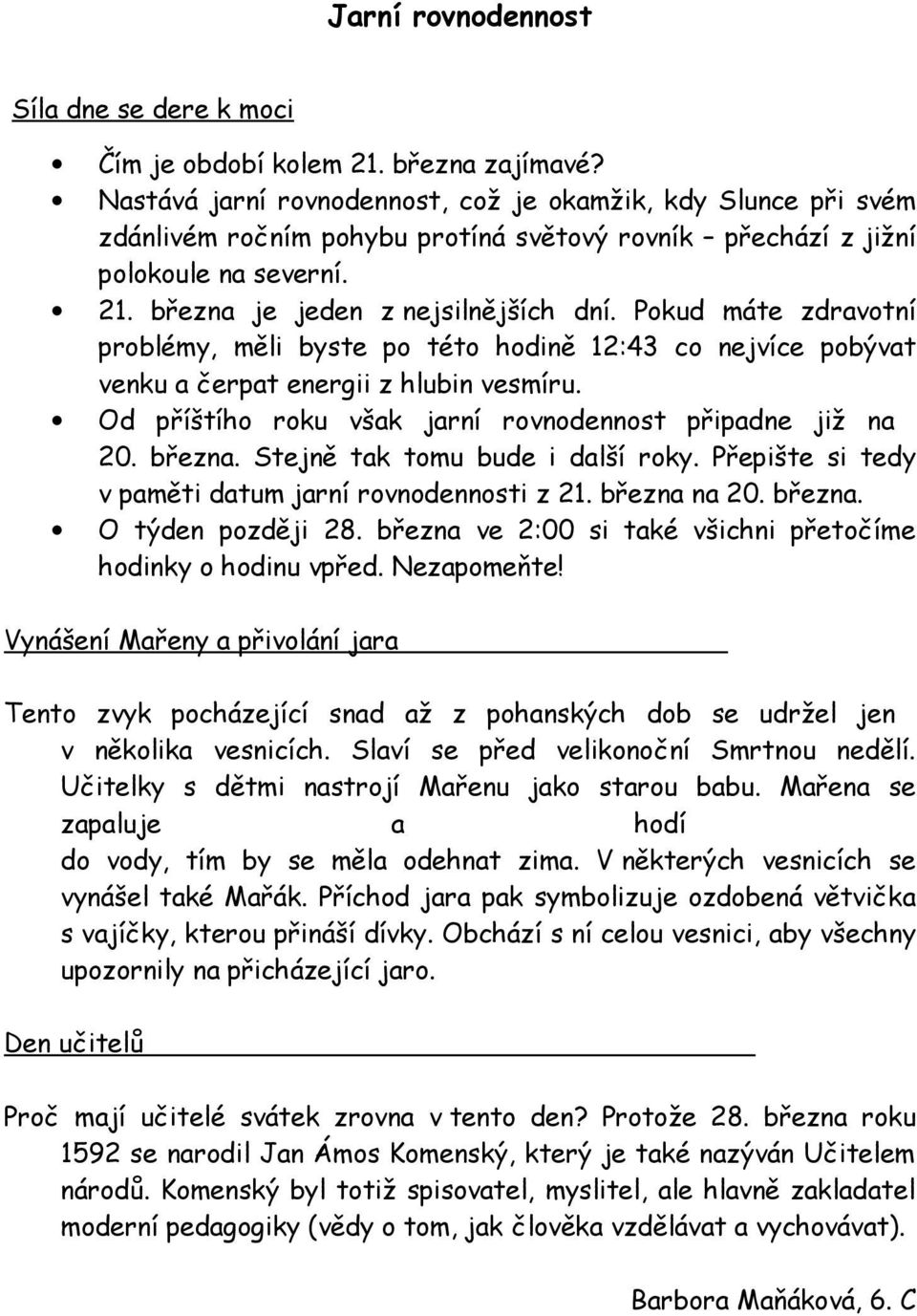 Pokud máte zdrvotní problémy, měli byste po této hodině 12:43 co nejvíce pobývt venku čerpt energii z hlubin vesmíru. Od příštího roku všk jrní rovnodennost připdne již n 20. březn.