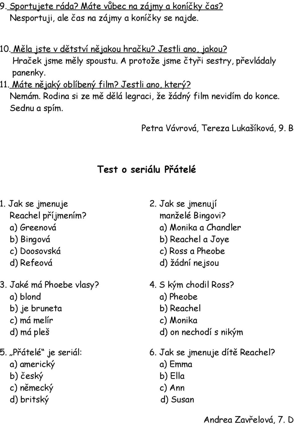 Petr Vávrová, Terez Lukšíková, 9. B Test o seriálu Přátelé 1. Jk se jmenuje Rechel příjmením? ) Greenová b) Bingová c) Doosovská d) Refeová 2. Jk se jmenují mnželé Bingovi?