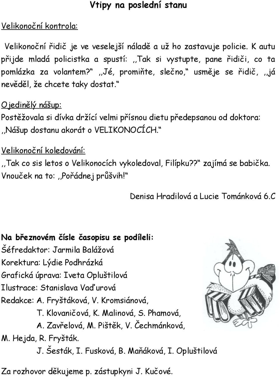 Velikonoční koledování:,,tk co sis letos o Velikonocích vykoledovl, Filípku?? zjímá se bbičk. Vnouček n to:,,pořádnej průšvih! Denis Hrdilová Lucie Tománková 6.