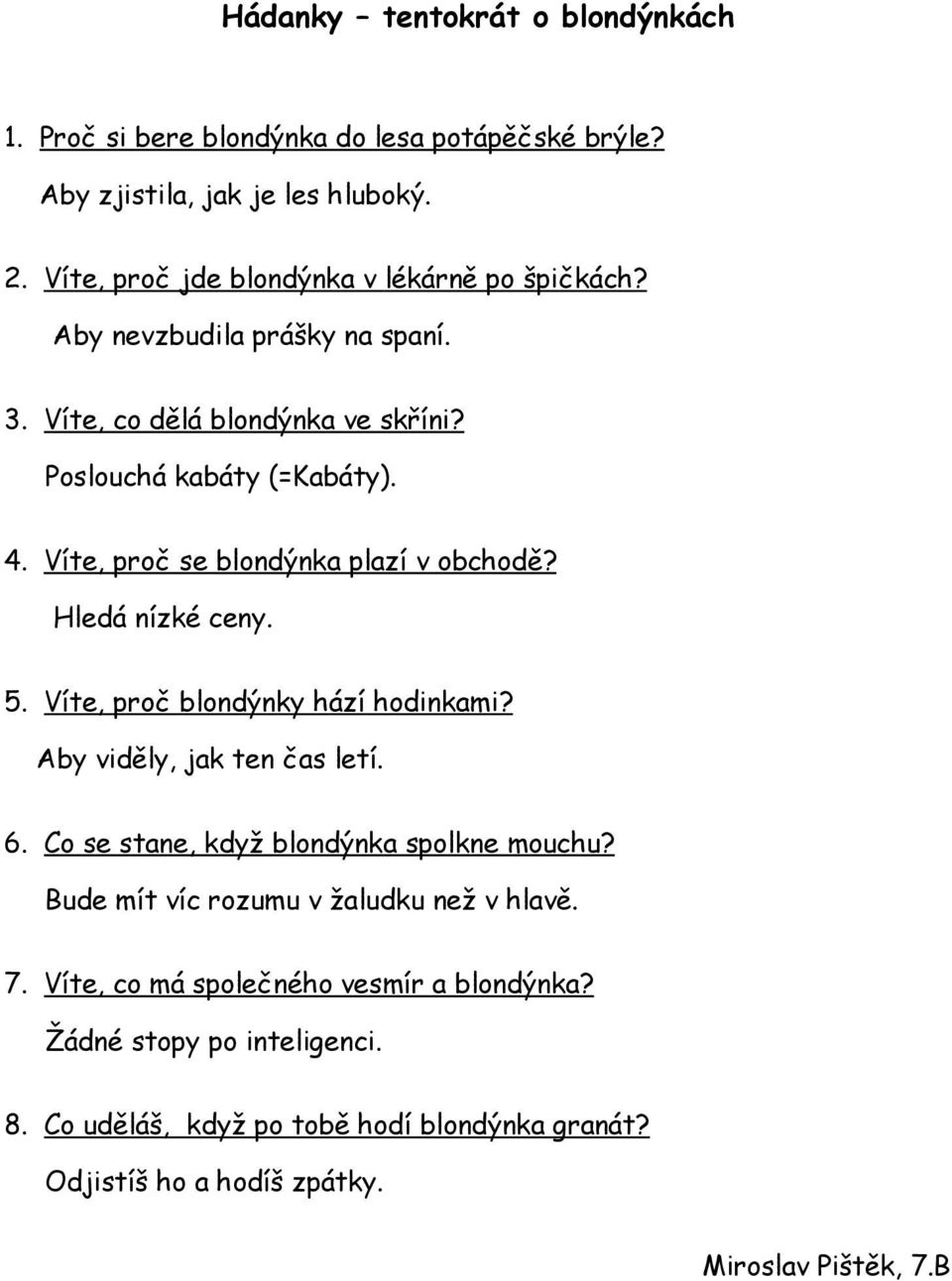 Víte, proč se blondýnk plzí v obchodě? Hledá nízké ceny. 5. Víte, proč blondýnky hází hodinkmi? Aby viděly, jk ten čs letí. 6.