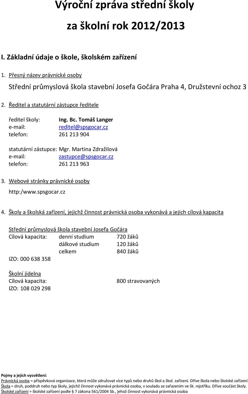 Tomáš Langer e-mail: reditel@spsgocar.cz telefon: 261213904 statutární zástupce: Mgr. Martina Zdražilová e-mail: zastupce@spsgocar.cz telefon: 261213963 3. Webové stránky právnické osoby http:/www.