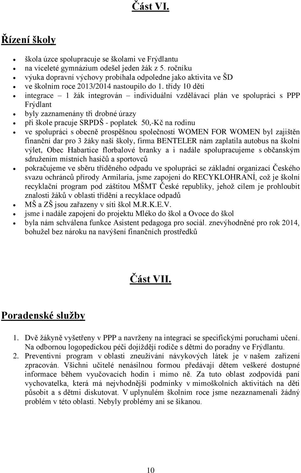 třídy 10 dětí integrace 1 žák integrován individuální vzdělávací plán ve spolupráci s PPP Frýdlant byly zaznamenány tři drobné úrazy při škole pracuje SRPDŠ - poplatek 50,-Kč na rodinu ve spolupráci