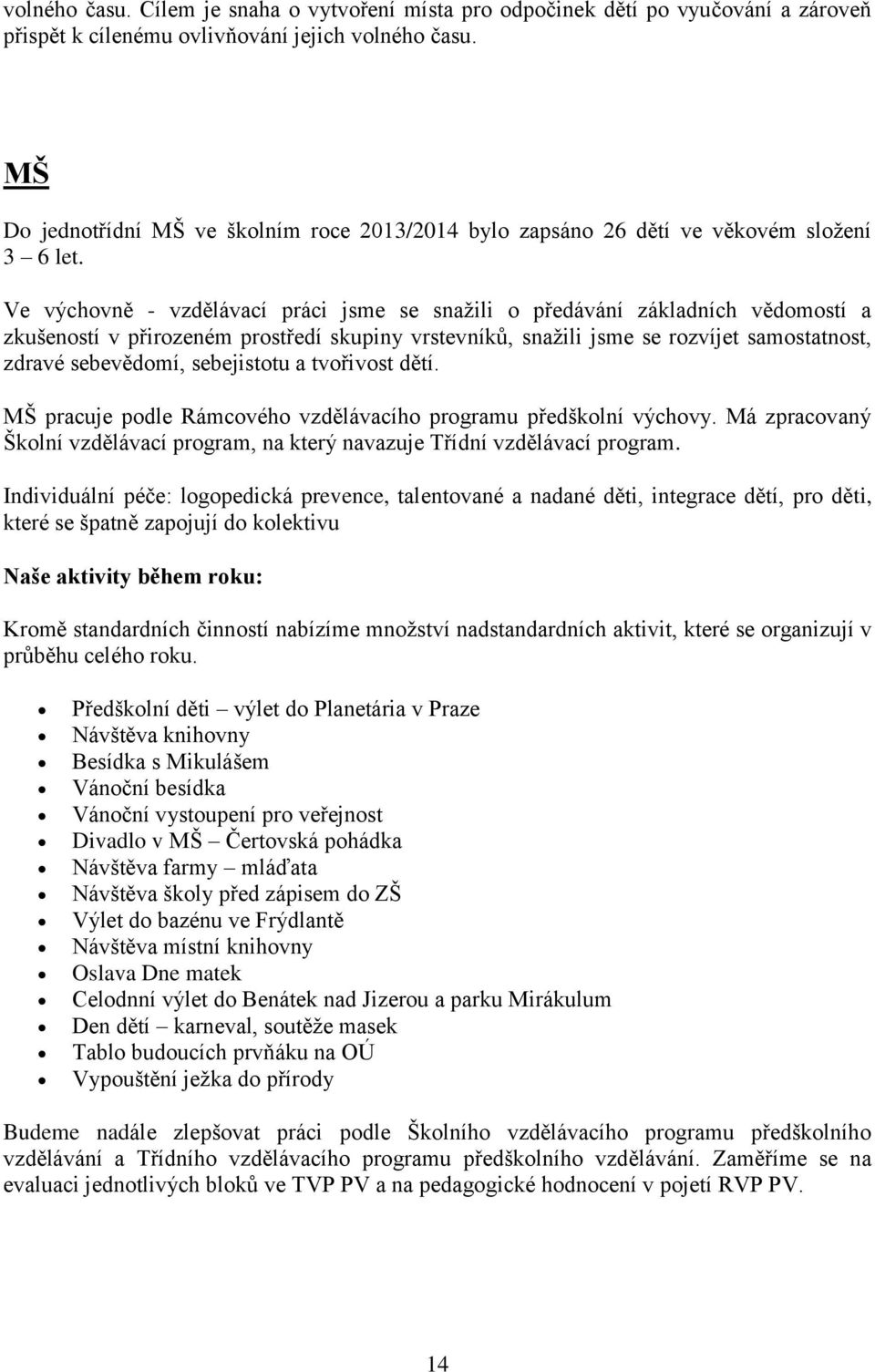 Ve výchovně - vzdělávací práci jsme se snažili o předávání základních vědomostí a zkušeností v přirozeném prostředí skupiny vrstevníků, snažili jsme se rozvíjet samostatnost, zdravé sebevědomí,